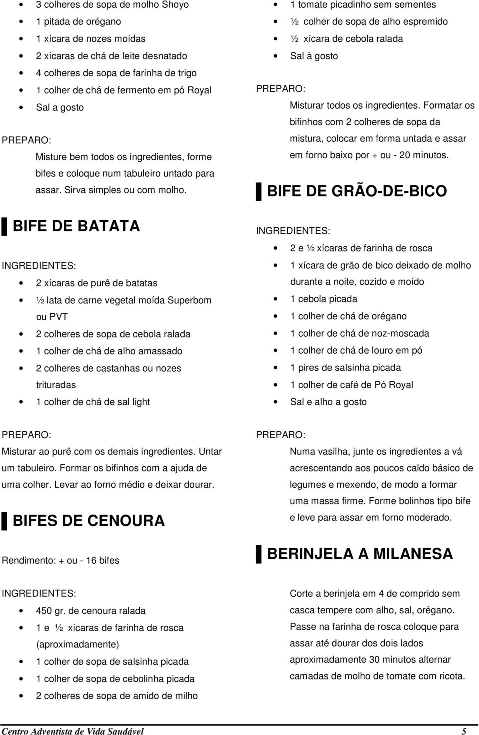 BIFE DE BATATA 2 xícaras de purê de batatas ½ lata de carne vegetal moída Superbom ou PVT 2 colheres de sopa de cebola ralada 1 colher de chá de alho amassado 2 colheres de castanhas ou nozes