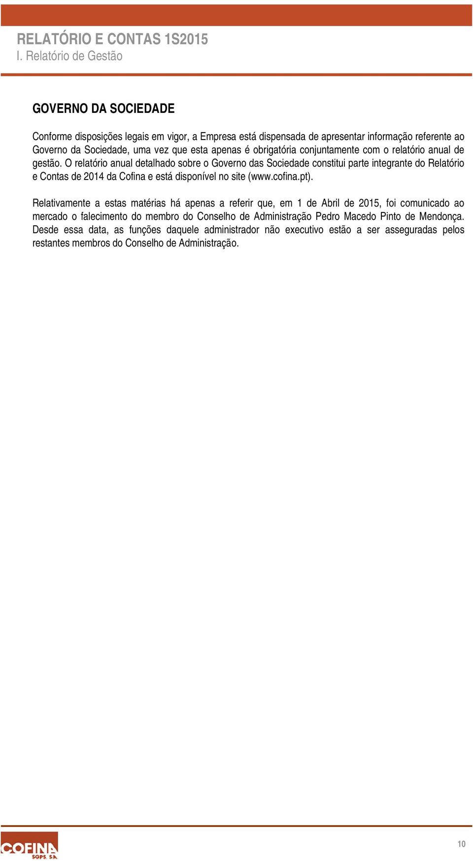 O relatório anual detalhado sobre o Governo das Sociedade constitui parte integrante do Relatório e Contas de 2014 da Cofina e está disponível no site (www.cofina.pt).