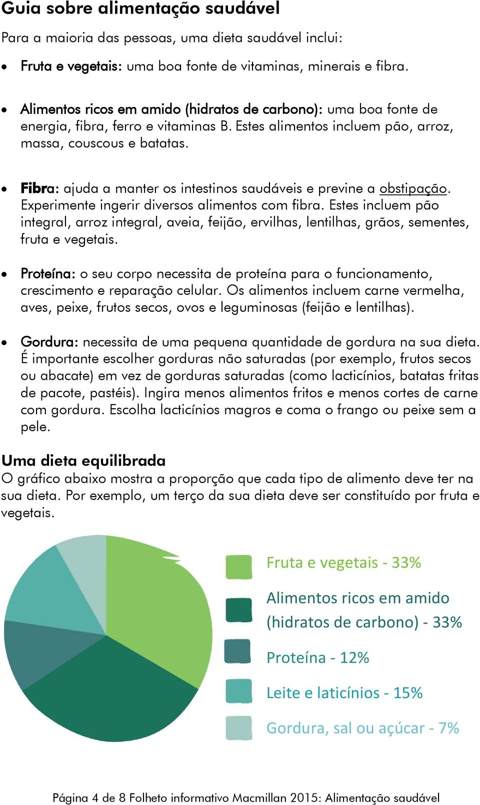 Fibra: ajuda a manter os intestinos saudáveis e previne a obstipação. Experimente ingerir diversos alimentos com fibra.