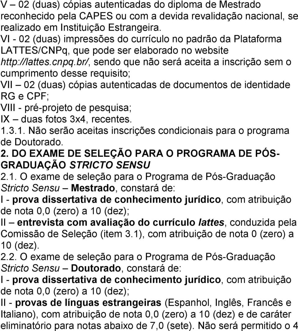 br/, sendo que não será aceita a inscrição sem o cumprimento desse requisito; VII 02 (duas) cópias autenticadas de documentos de identidade RG e CPF; VIII - pré-projeto de pesquisa; IX duas fotos