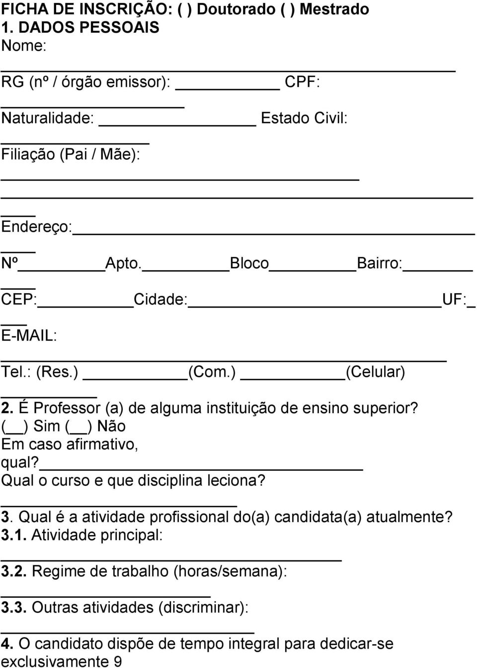 Bloco Bairro: CEP: Cidade: UF: E-MAIL: Tel.: (Res.) (Com.) (Celular) 2. É Professor (a) de alguma instituição de ensino superior?