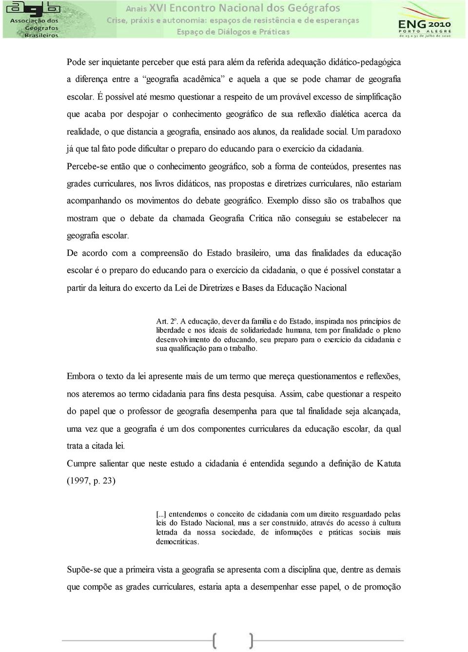 geografia, ensinado aos alunos, da realidade social. Um paradoxo já que tal fato pode dificultar o preparo do educando para o exercício da cidadania.