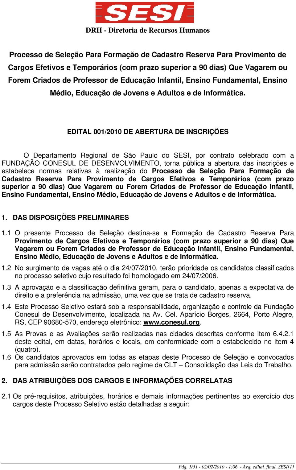 EDITAL 001/2010 DE ABERTURA DE INSCRIÇÕES O Departamento Regional de São Paulo do SESI, por contrato celebrado com a FUNDAÇÃO CONESUL DE DESENVOLVIMENTO, torna pública a abertura das inscrições e