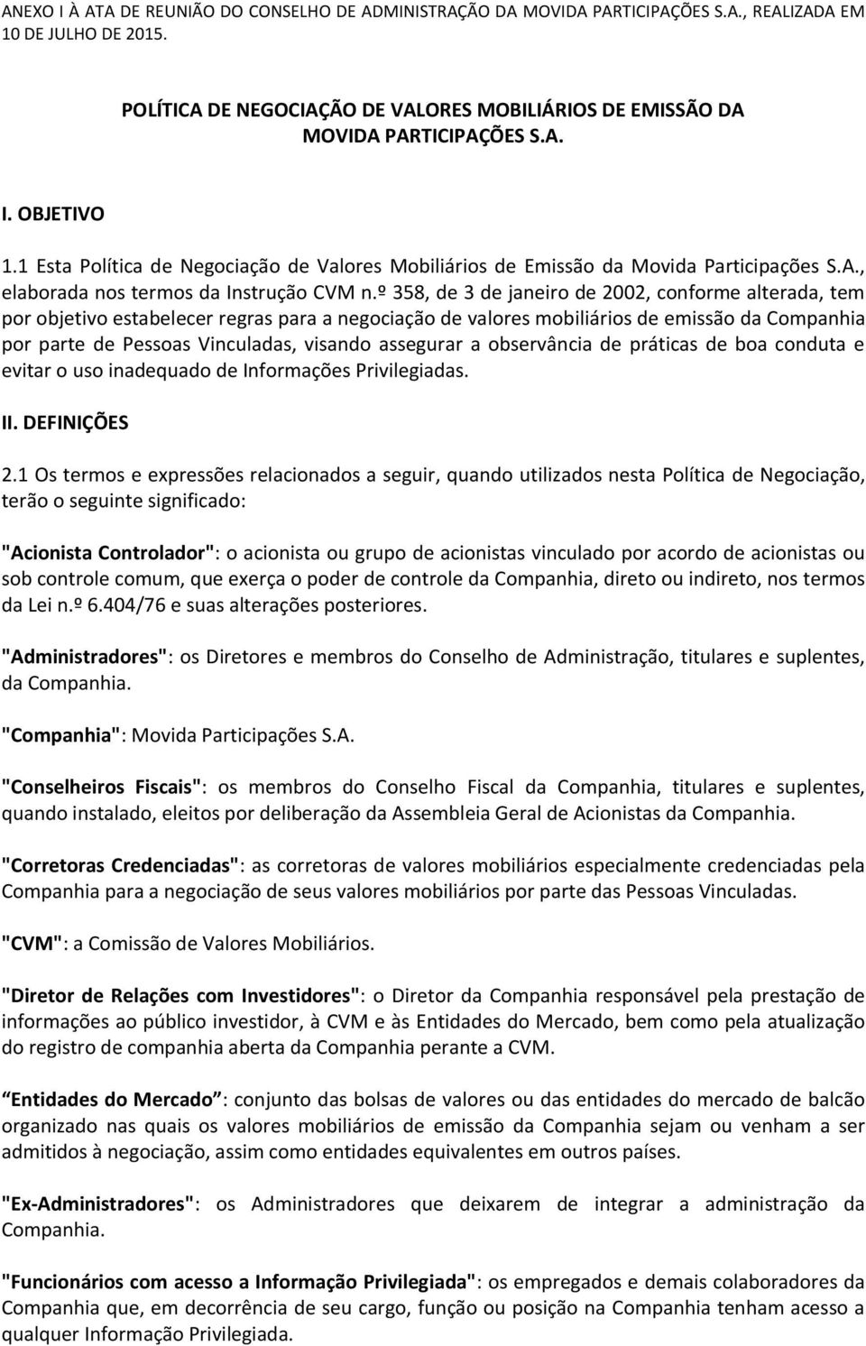 º 358, de 3 de janeiro de 2002, conforme alterada, tem por objetivo estabelecer regras para a negociação de valores mobiliários de emissão da Companhia por parte de Pessoas Vinculadas, visando