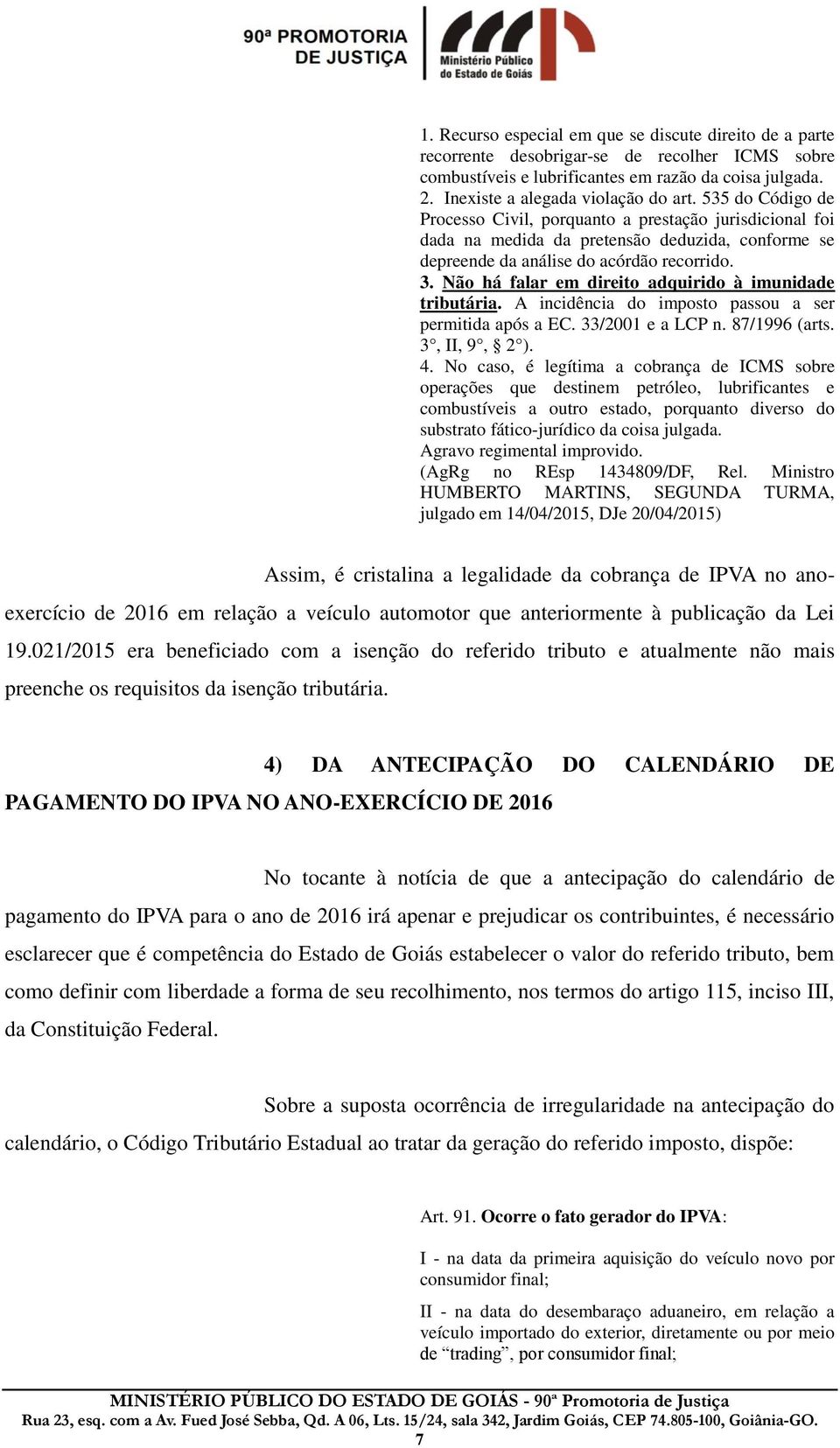 Não há falar em direito adquirido à imunidade tributária. A incidência do imposto passou a ser permitida após a EC. 33/2001 e a LCP n. 87/1996 (arts. 3, II, 9, 2 ). 4.