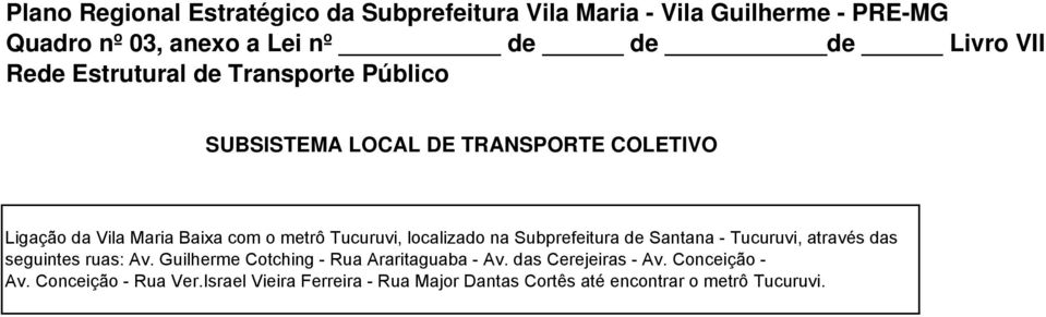 localizado na Subprefeitura de Santana - Tucuruvi, através das seguintes ruas: Av. Guilherme Cotching - Rua Araritaguaba - Av.