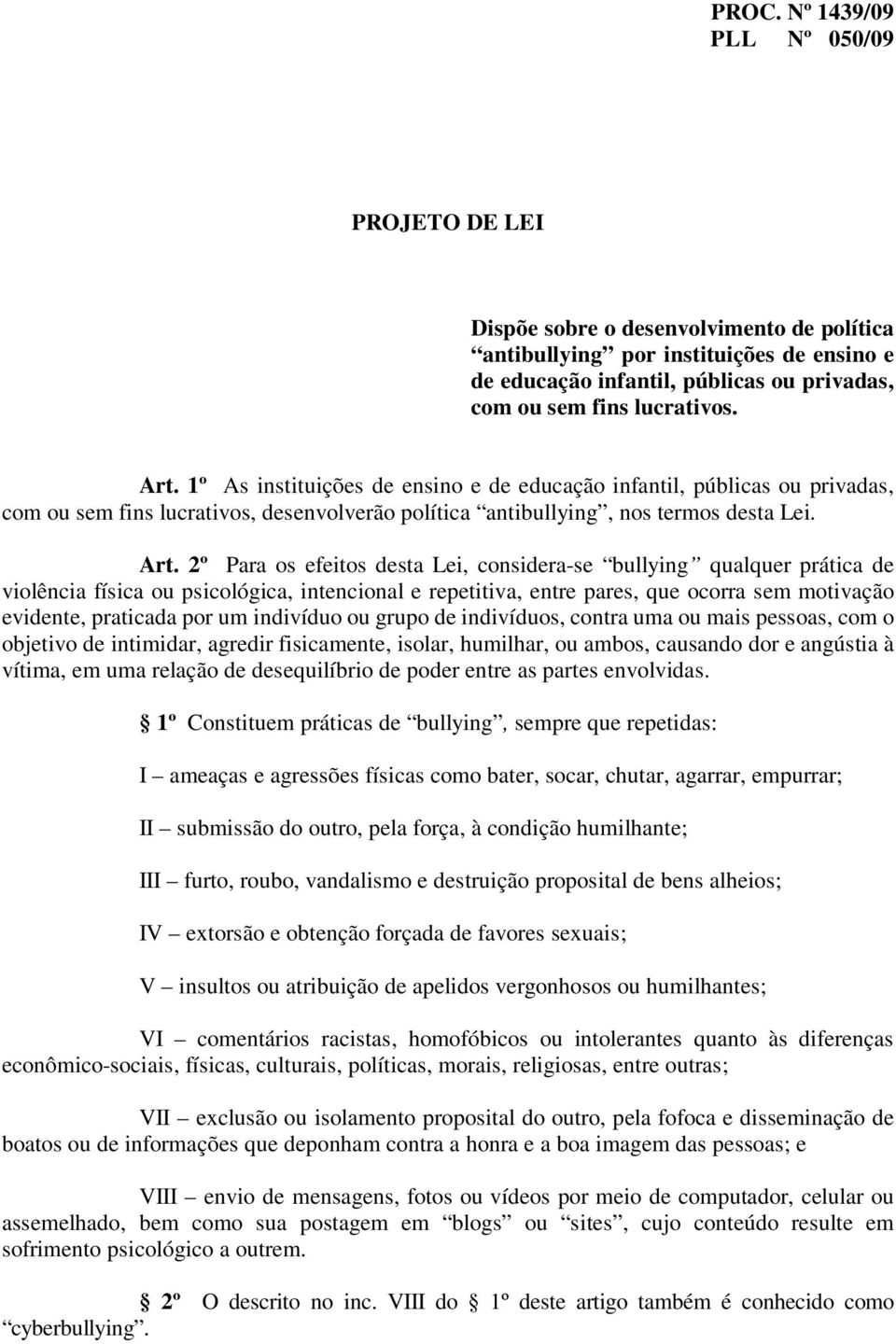 2º Para os efeitos desta Lei, considera-se bullying qualquer prática de violência física ou psicológica, intencional e repetitiva, entre pares, que ocorra sem motivação evidente, praticada por um