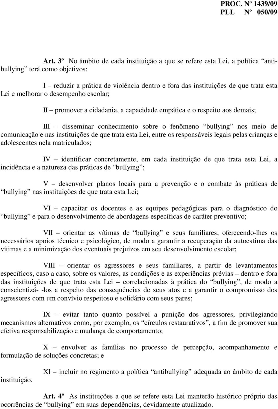 de que trata esta Lei, entre os responsáveis legais pelas crianças e adolescentes nela matriculados; IV identificar concretamente, em cada instituição de que trata esta Lei, a incidência e a natureza