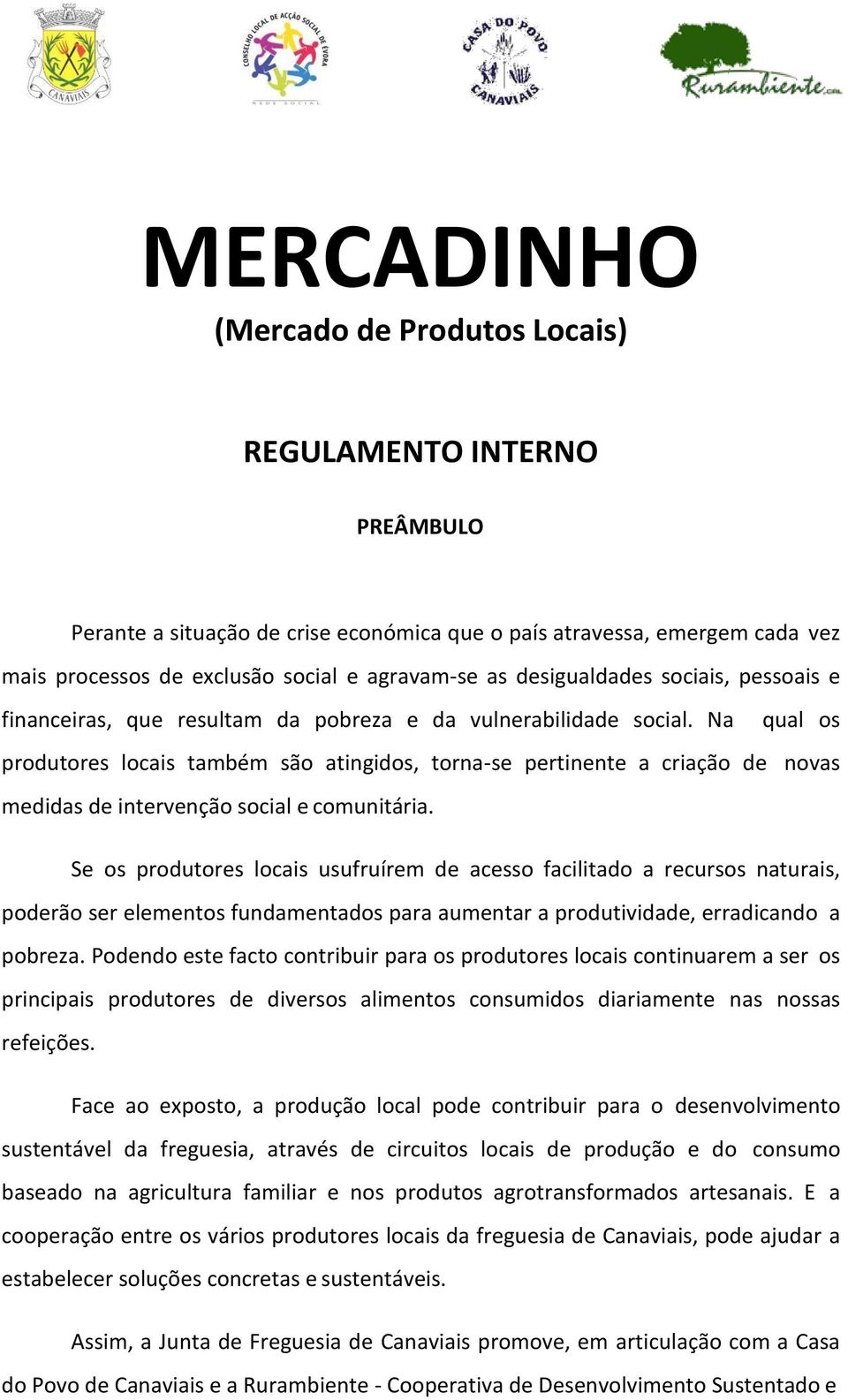 Na qual os produtores locais também são atingidos, torna-se pertinente a criação de novas medidas de intervenção social e comunitária.