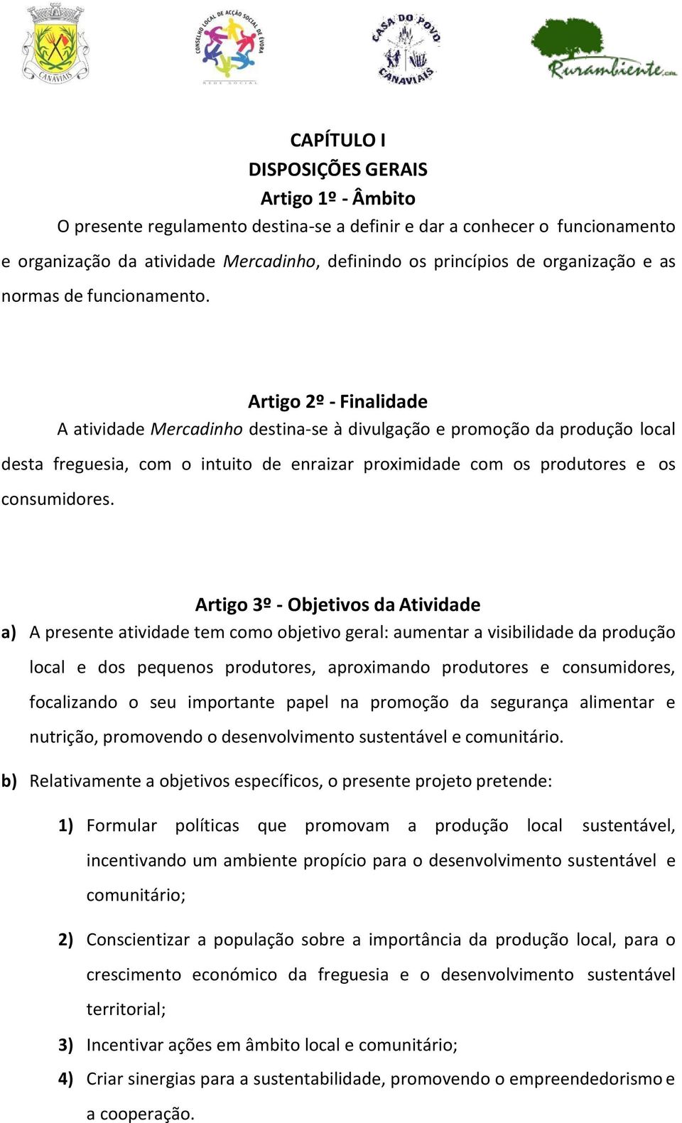 Artigo 2º - Finalidade A atividade Mercadinho destina-se à divulgação e promoção da produção local desta freguesia, com o intuito de enraizar proximidade com os produtores e os consumidores.