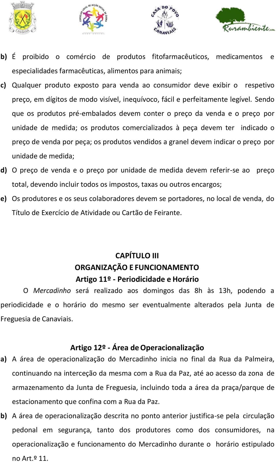 Sendo que os produtos pré-embalados devem conter o preço da venda e o preço por unidade de medida; os produtos comercializados à peça devem ter indicado o preço de venda por peça; os produtos