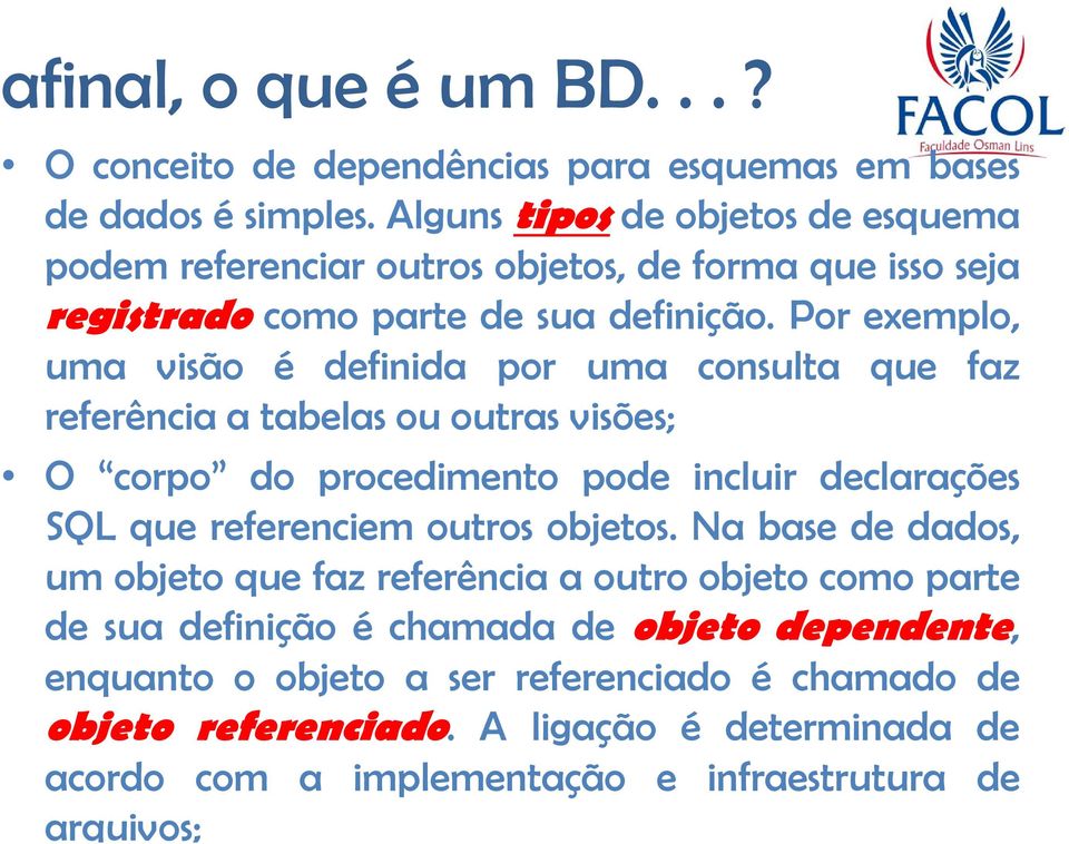 Por exemplo, uma visão é definida por uma consulta que faz referência a tabelas ou outras visões; O corpo do procedimento pode incluir declarações SQL que