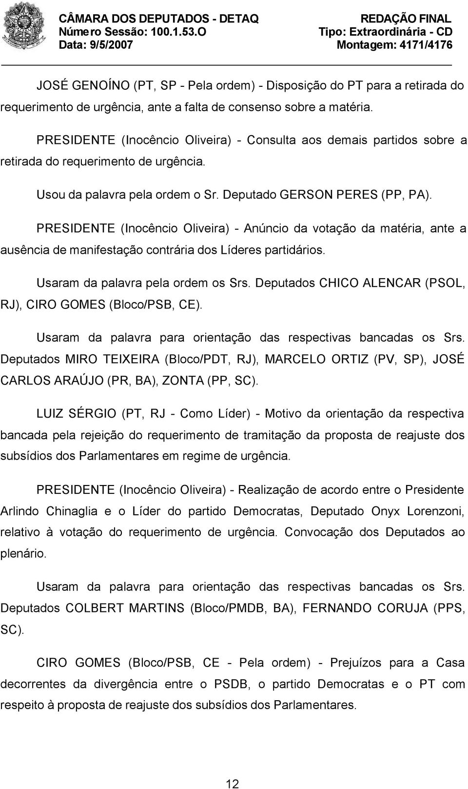 PRESIDENTE (Inocêncio Oliveira) - Anúncio da votação da matéria, ante a ausência de manifestação contrária dos Líderes partidários. Usaram da palavra pela ordem os Srs.