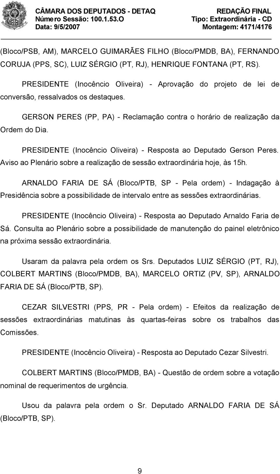 PRESIDENTE (Inocêncio Oliveira) - Resposta ao Deputado Gerson Peres. Aviso ao Plenário sobre a realização de sessão extraordinária hoje, às 15h.