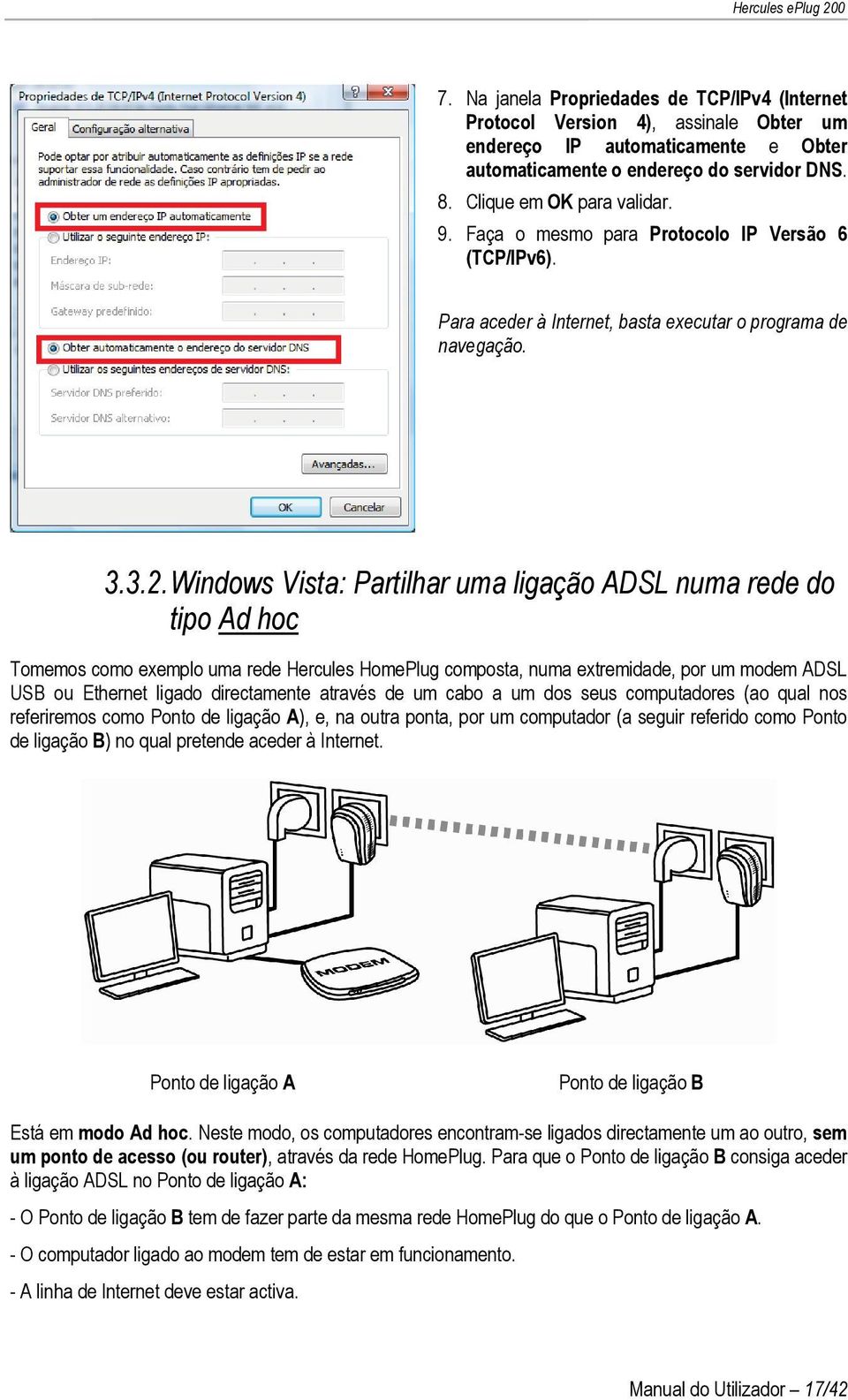 Windows Vista: Partilhar uma ligação ADSL numa rede do tipo Ad hoc Tomemos como exemplo uma rede Hercules HomePlug composta, numa extremidade, por um modem ADSL USB ou Ethernet ligado directamente