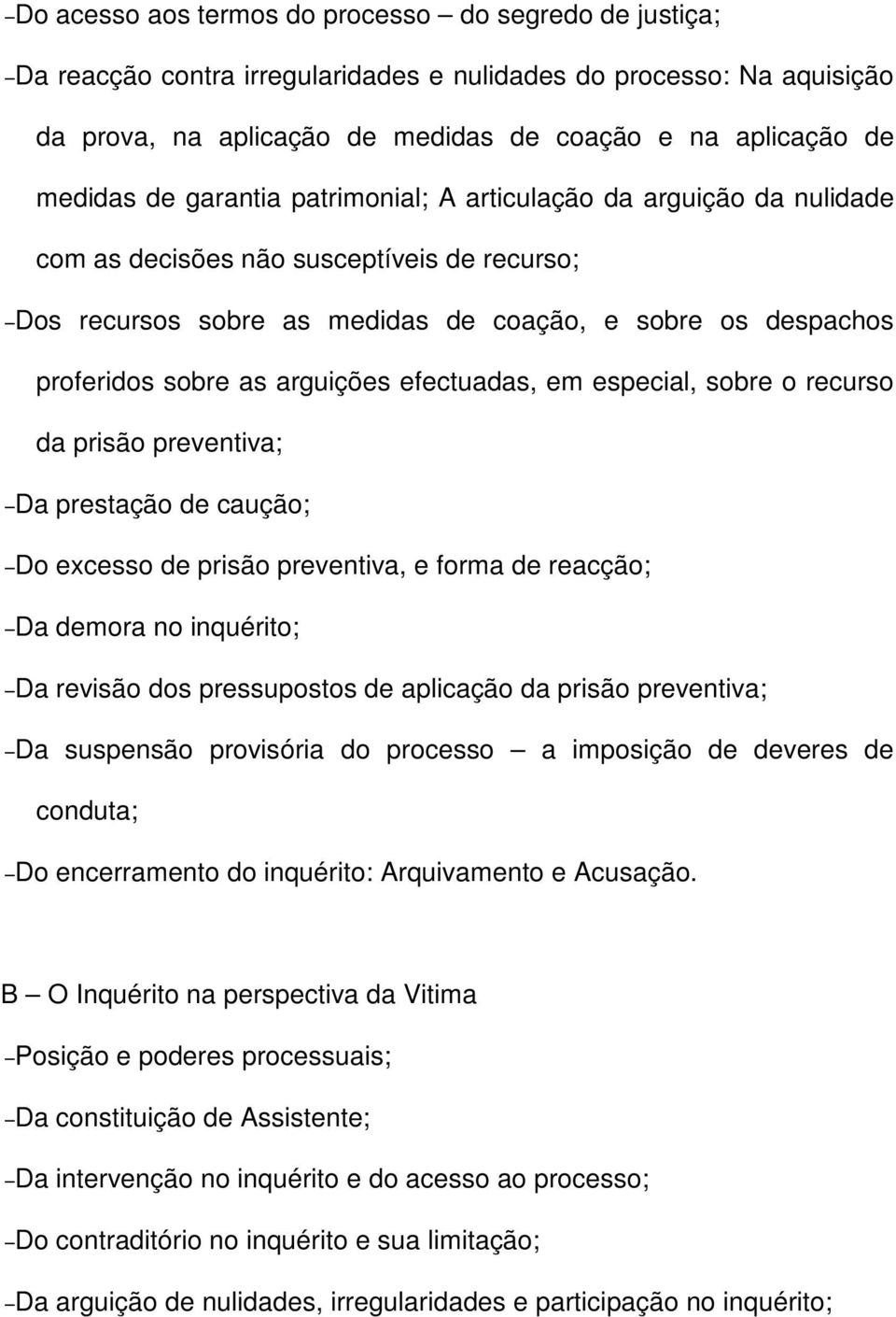 efectuadas, em especial, sobre o recurso da prisão preventiva; Da prestação de caução; Do excesso de prisão preventiva, e forma de reacção; Da demora no inquérito; Da revisão dos pressupostos de