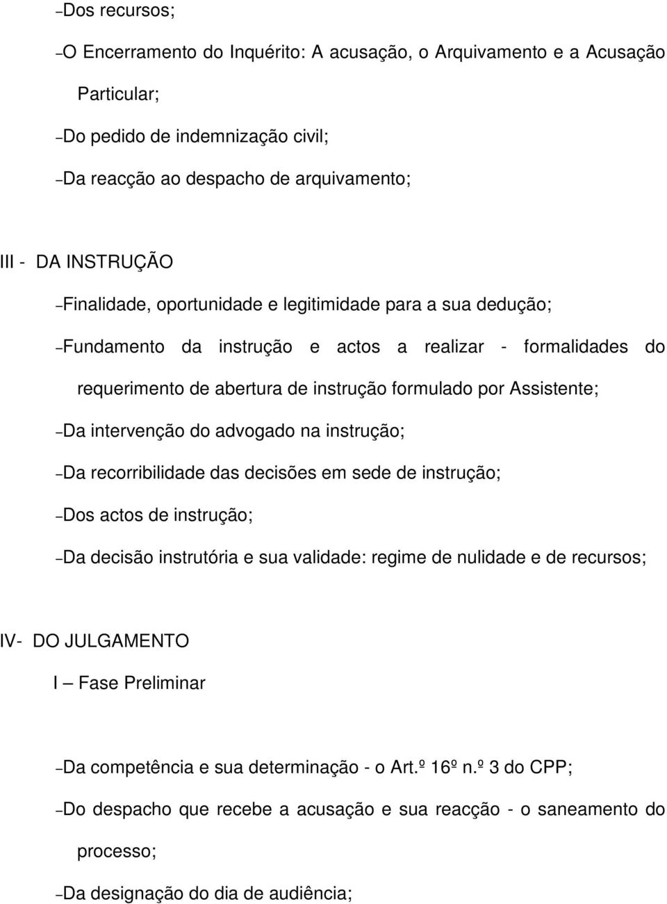 intervenção do advogado na instrução; Da recorribilidade das decisões em sede de instrução; Dos actos de instrução; Da decisão instrutória e sua validade: regime de nulidade e de recursos; IV-