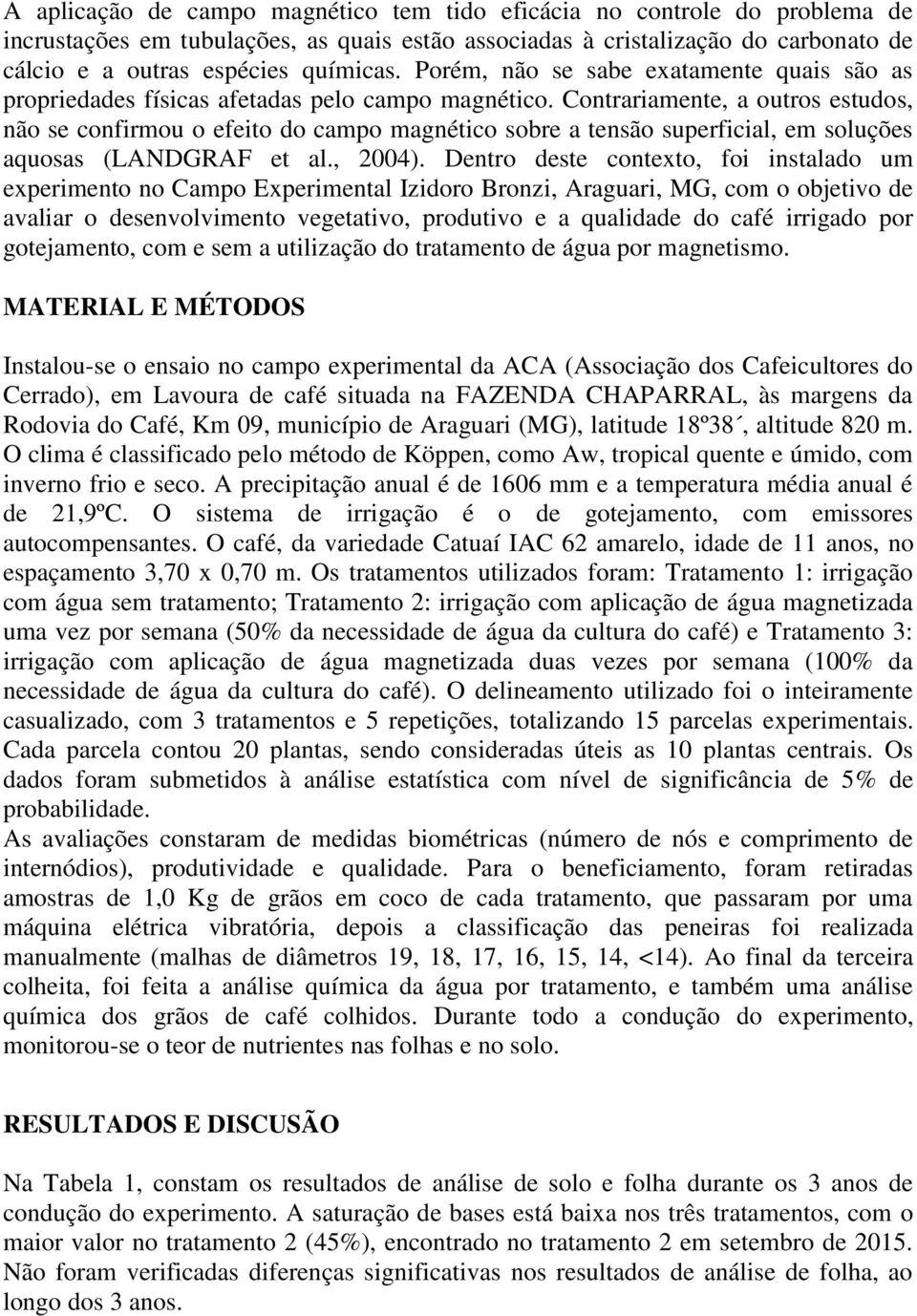 Contrariamente, a outros estudos, não se confirmou o efeito do campo magnético sobre a tensão superficial, em soluções aquosas (LANDGRAF et al., 2004).