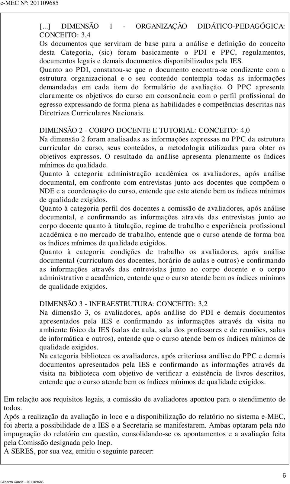 Quanto ao PDI, constatou-se que o documento encontra-se condizente com a estrutura organizacional e o seu conteúdo contempla todas as informações demandadas em cada item do formulário de avaliação.