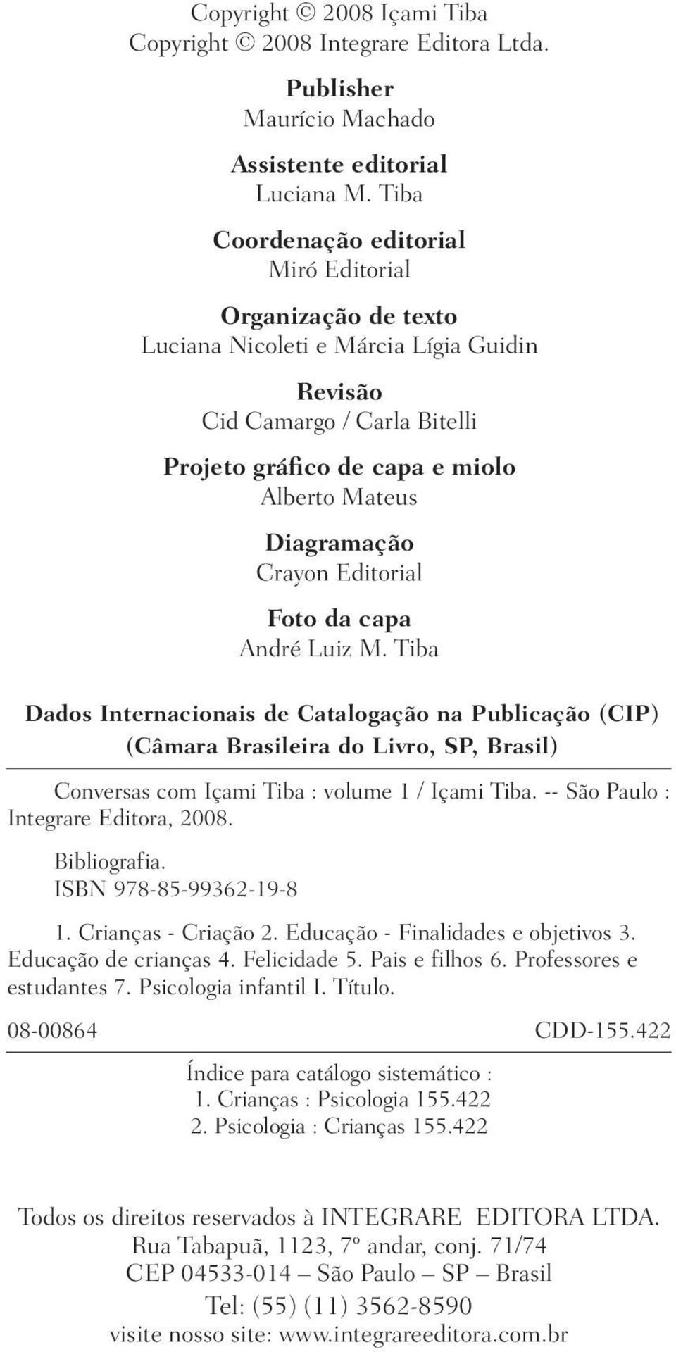 Crayon Editorial Foto da capa André Luiz M. Tiba Dados Internacionais de Catalogação na Publicação (CIP) (Câmara Brasileira do Livro, SP, Brasil) Conversas com Içami Tiba : volume 1 / Içami Tiba.