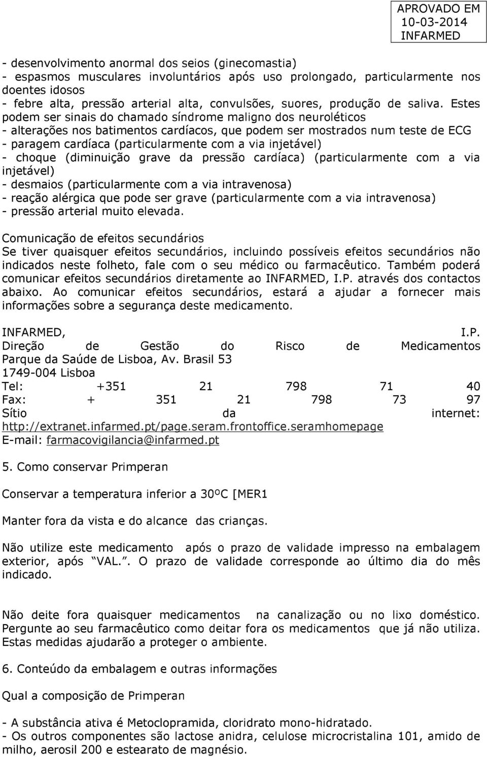 Estes podem ser sinais do chamado síndrome maligno dos neuroléticos - alterações nos batimentos cardíacos, que podem ser mostrados num teste de ECG - paragem cardíaca (particularmente com a via