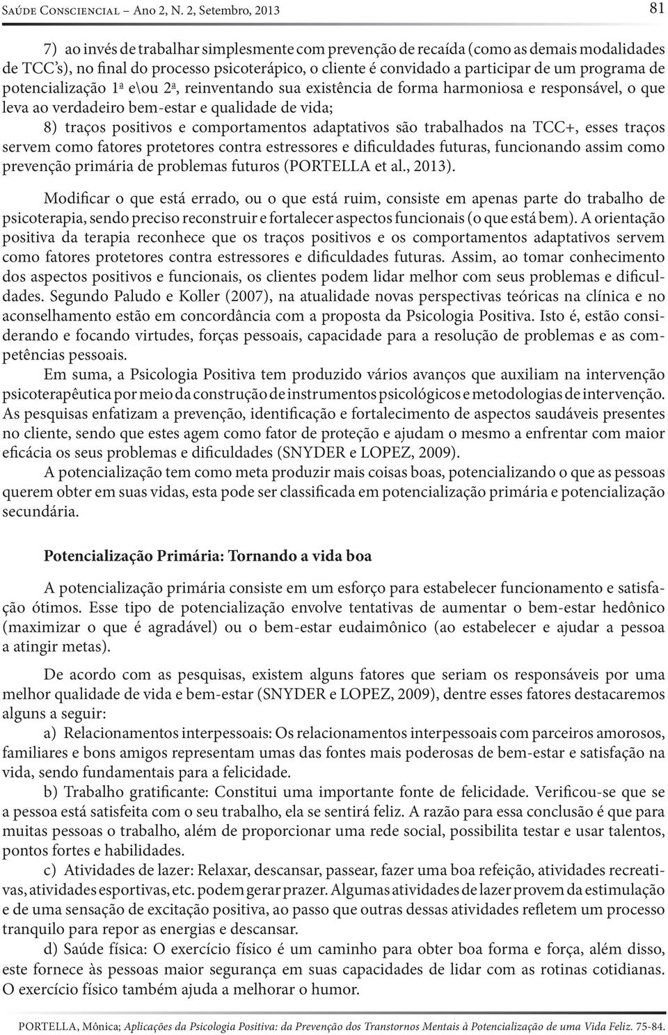 programa de potencialização 1 a e\ou 2 a, reinventando sua existência de forma harmoniosa e responsável, o que leva ao verdadeiro bem-estar e qualidade de vida; 8) traços positivos e comportamentos