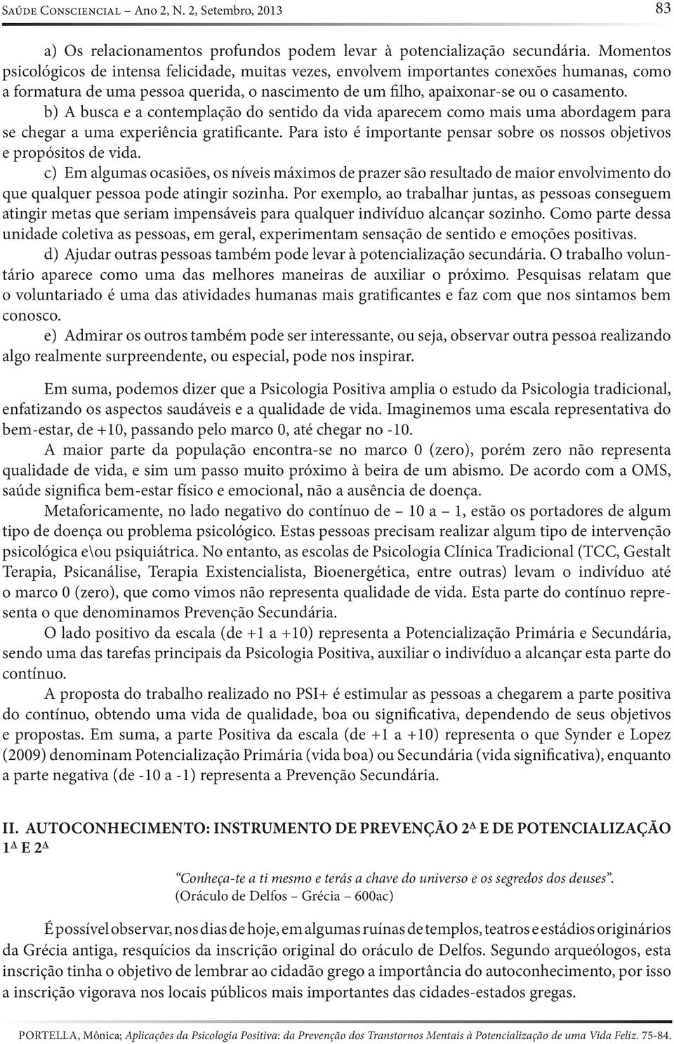 b) A busca e a contemplação do sentido da vida aparecem como mais uma abordagem para se chegar a uma experiência gratificante.