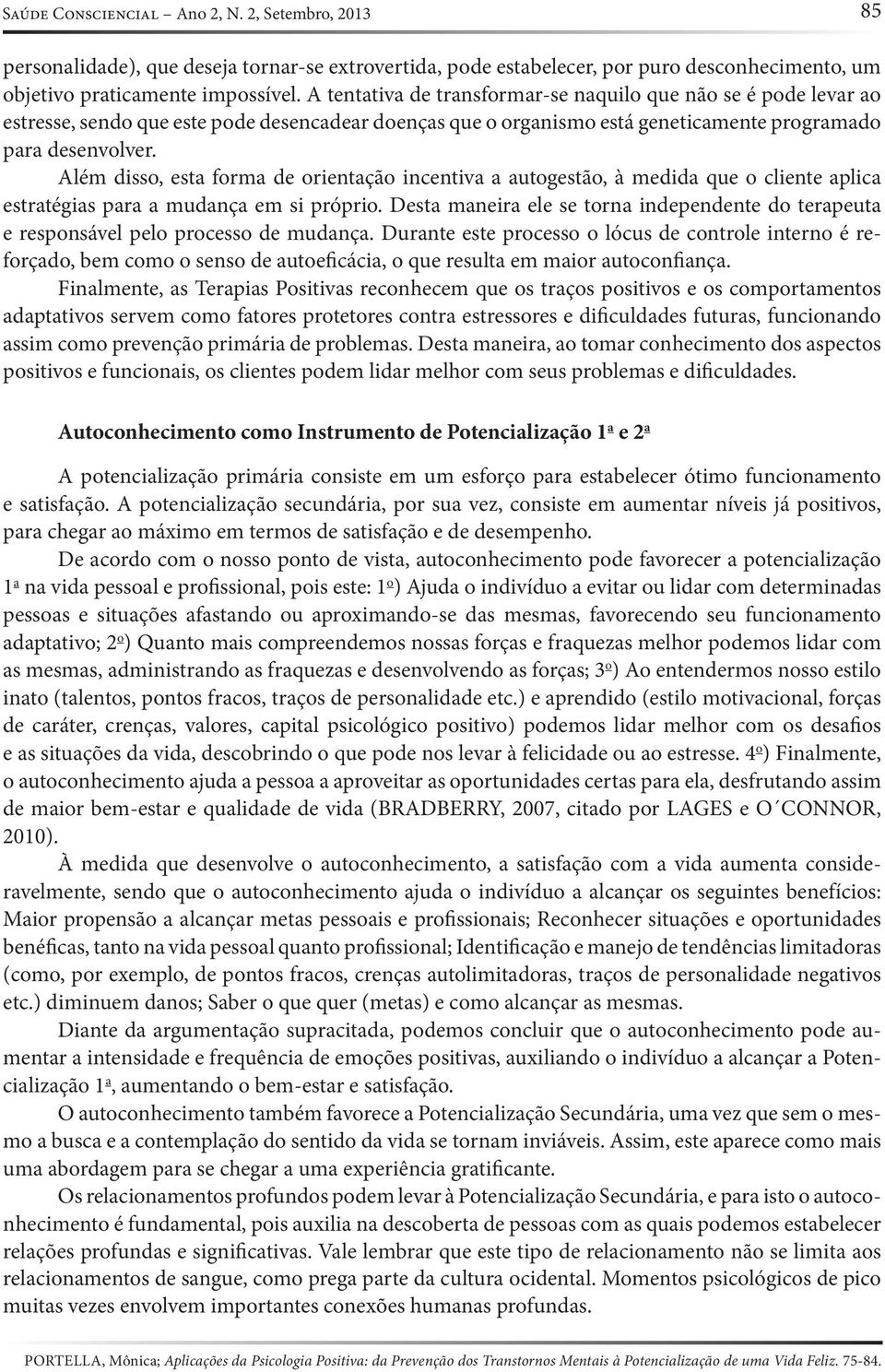 Além disso, esta forma de orientação incentiva a autogestão, à medida que o cliente aplica estratégias para a mudança em si próprio.