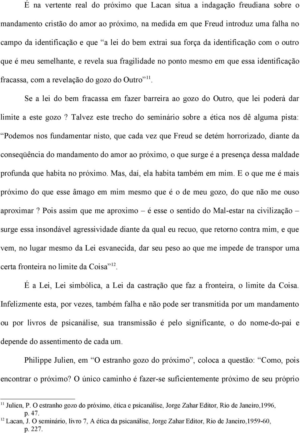 Se a lei do bem fracassa em fazer barreira ao gozo do Outro, que lei poderá dar limite a este gozo?