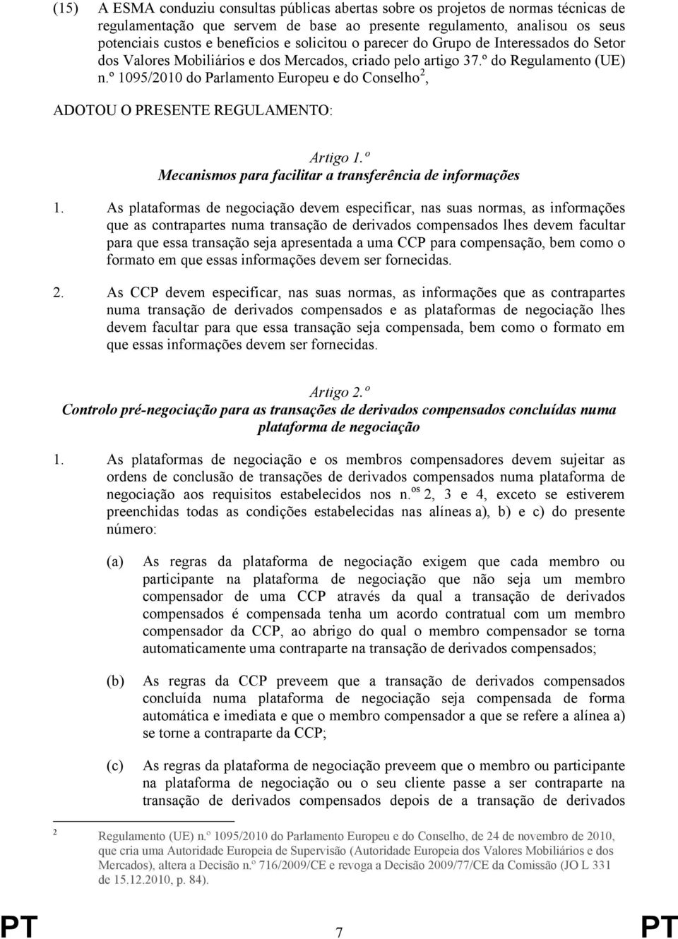 º 1095/2010 do Parlamento Europeu e do Conselho 2, ADOTOU O PRESENTE REGULAMENTO: Artigo 1.º Mecanismos para facilitar a transferência de informações 1.