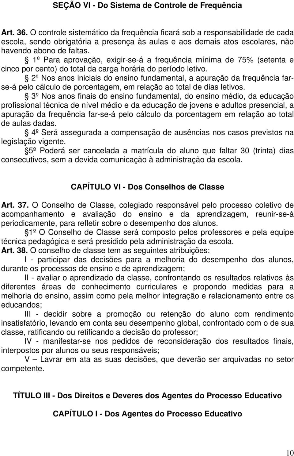 1º Para aprovação, exigir-se-á a frequência mínima de 75% (setenta e cinco por cento) do total da carga horária do período letivo.