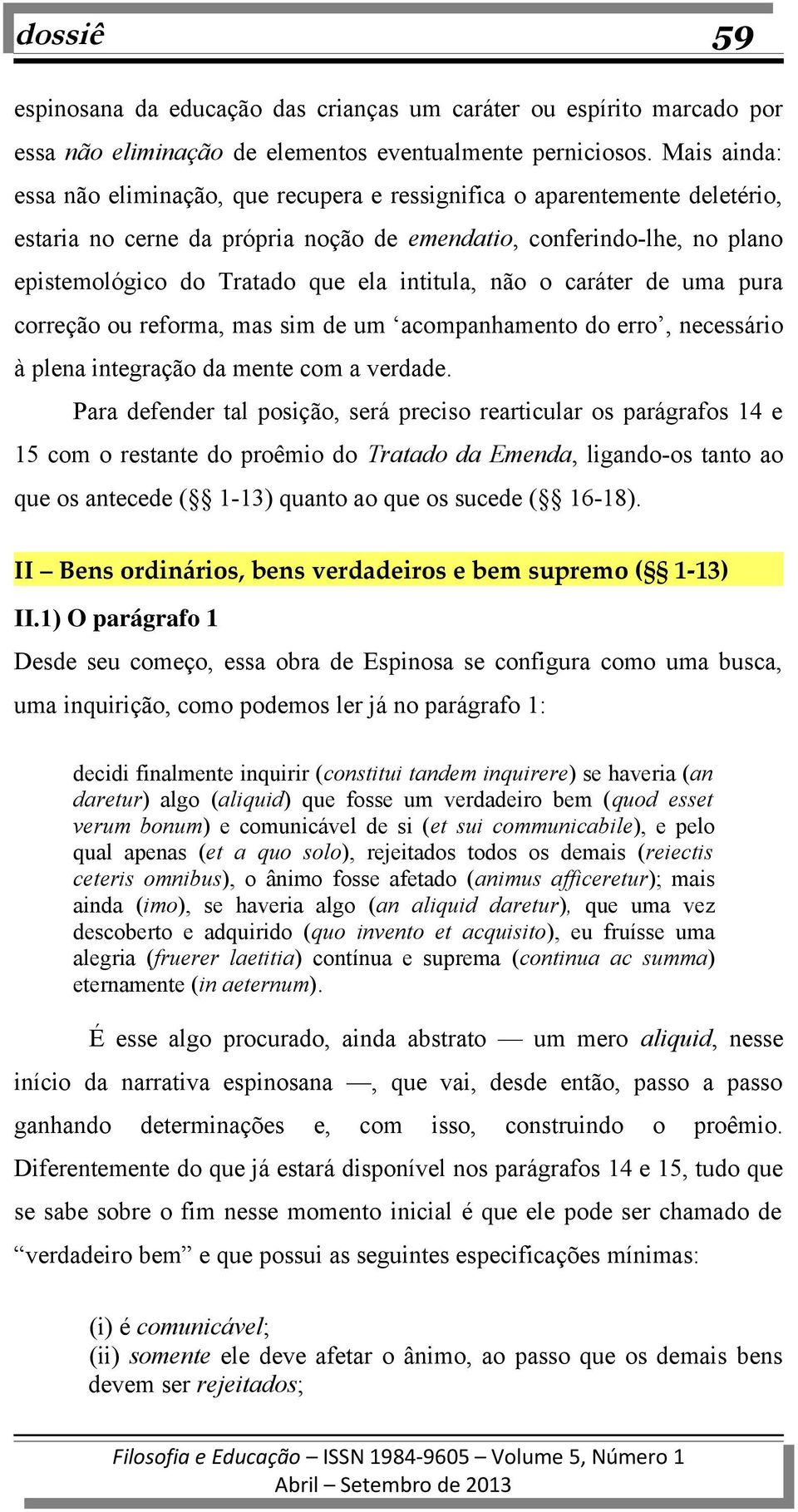 intitula, não o caráter de uma pura correção ou reforma, mas sim de um acompanhamento do erro, necessário à plena integração da mente com a verdade.