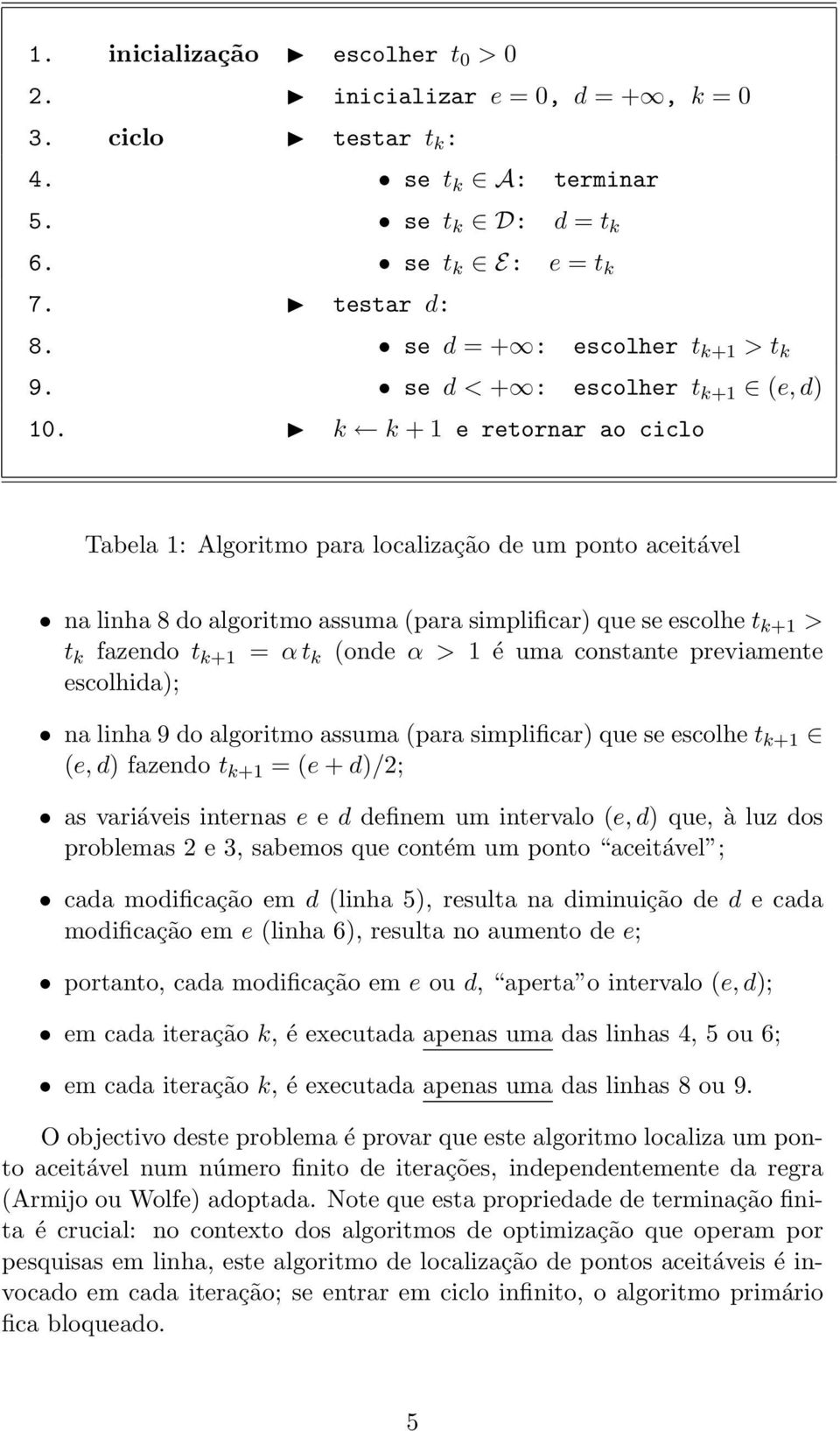 k k +1 e retornar ao ciclo Tabela 1: Algoritmo para localização de um ponto aceitável na linha 8 do algoritmo assuma (para simplificar) que se escolhe t k+1 > t k fazendo t k+1 = αt k (onde α > 1é