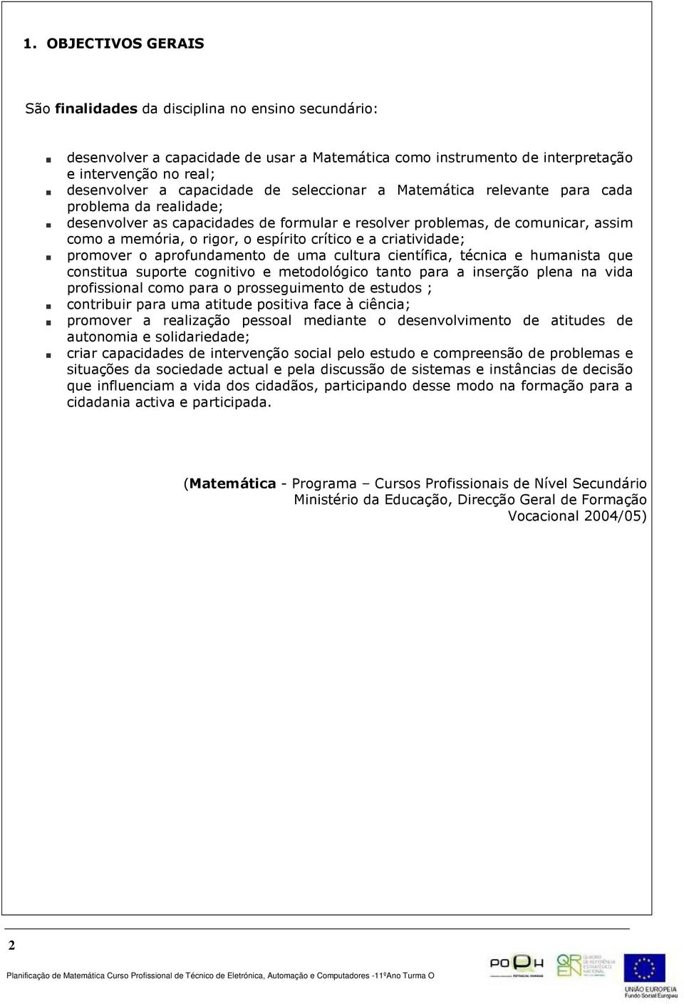 crítico e a criatividade; promover o aprofundamento de uma cultura científica, técnica e humanista que constitua suporte cognitivo e metodológico tanto para a inserção plena na vida profissional como