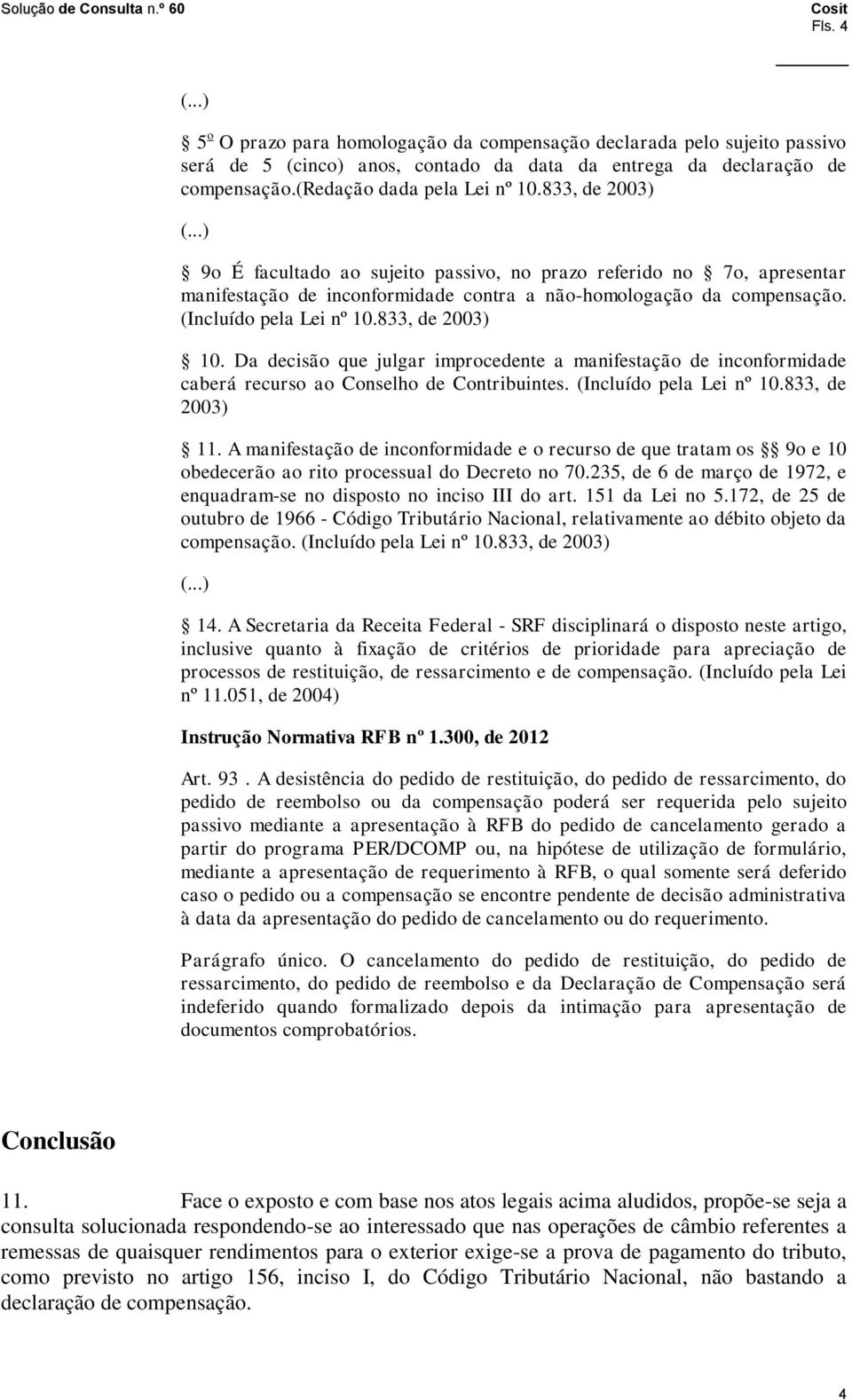 Da decisão que julgar improcedente a manifestação de inconformidade caberá recurso ao Conselho de Contribuintes. (Incluído pela Lei nº 10.833, de 2003) 11.