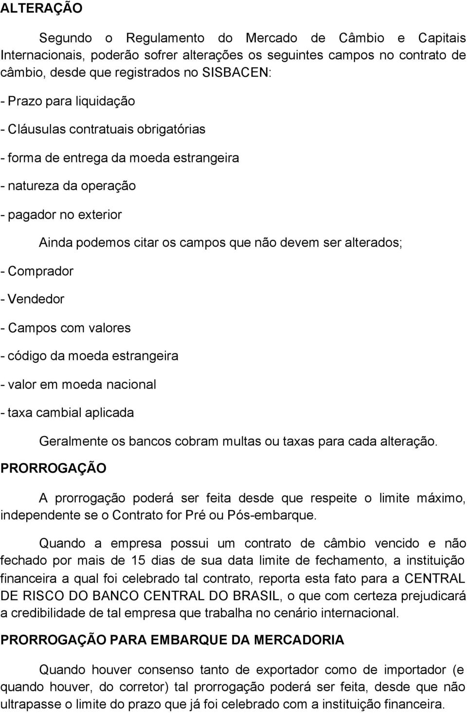 ser alterados; - Campos com valores - código da moeda estrangeira - valor em moeda nacional - taxa cambial aplicada Geralmente os bancos cobram multas ou taxas para cada alteração.