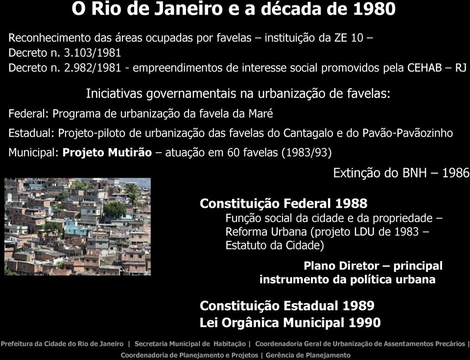 Estadual: Projeto-piloto de urbanização das favelas do Cantagalo e do Pavão-Pavãozinho Municipal: Projeto Mutirão atuação em 60 favelas (1983/93) Extinção do BNH 1986