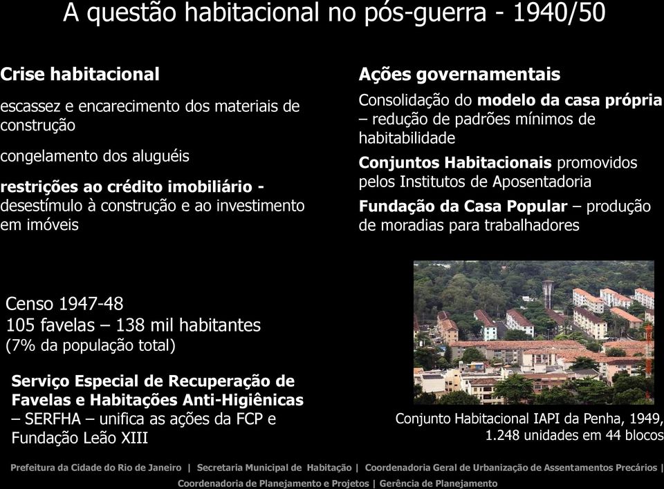 promovidos pelos Institutos de Aposentadoria Fundação da Casa Popular produção de moradias para trabalhadores Censo 1947-48 105 favelas 138 mil habitantes (7% da população total)