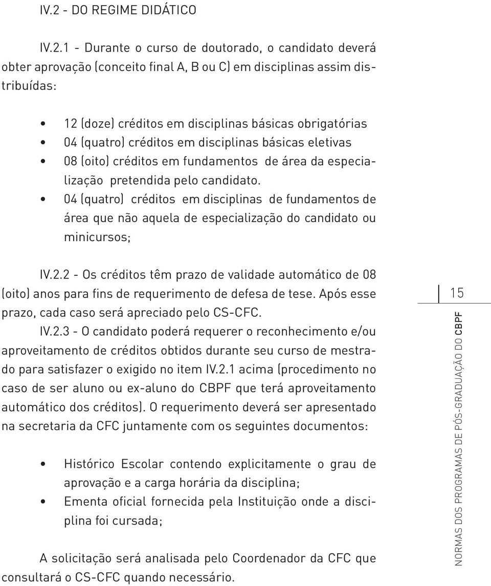 04 (quatro) créditos em disciplinas de fundamentos de área que não aquela de especialização do candidato ou minicursos; IV.2.