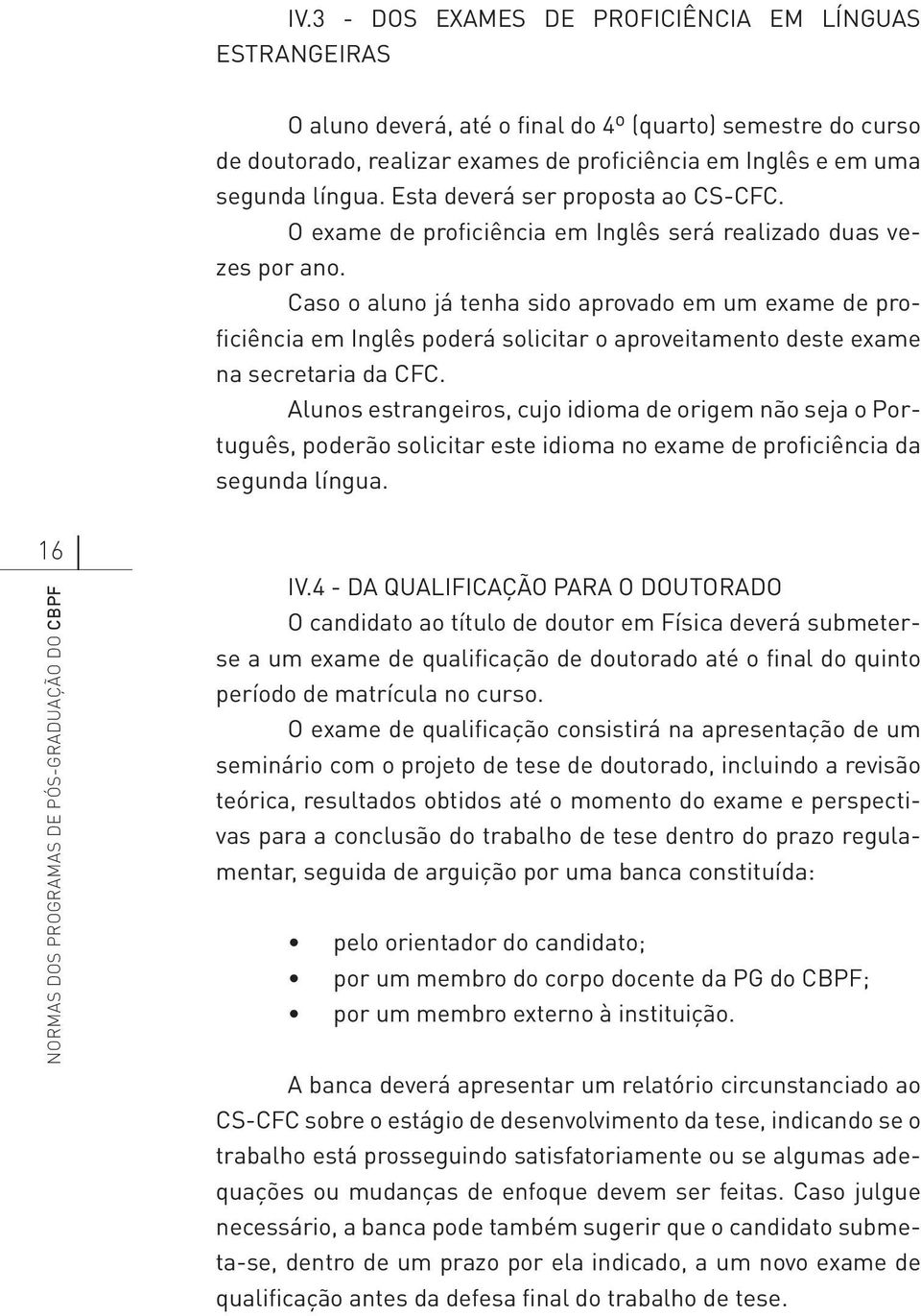 Caso o aluno já tenha sido aprovado em um exame de proficiência em Inglês poderá solicitar o aproveitamento deste exame na secretaria da CFC.