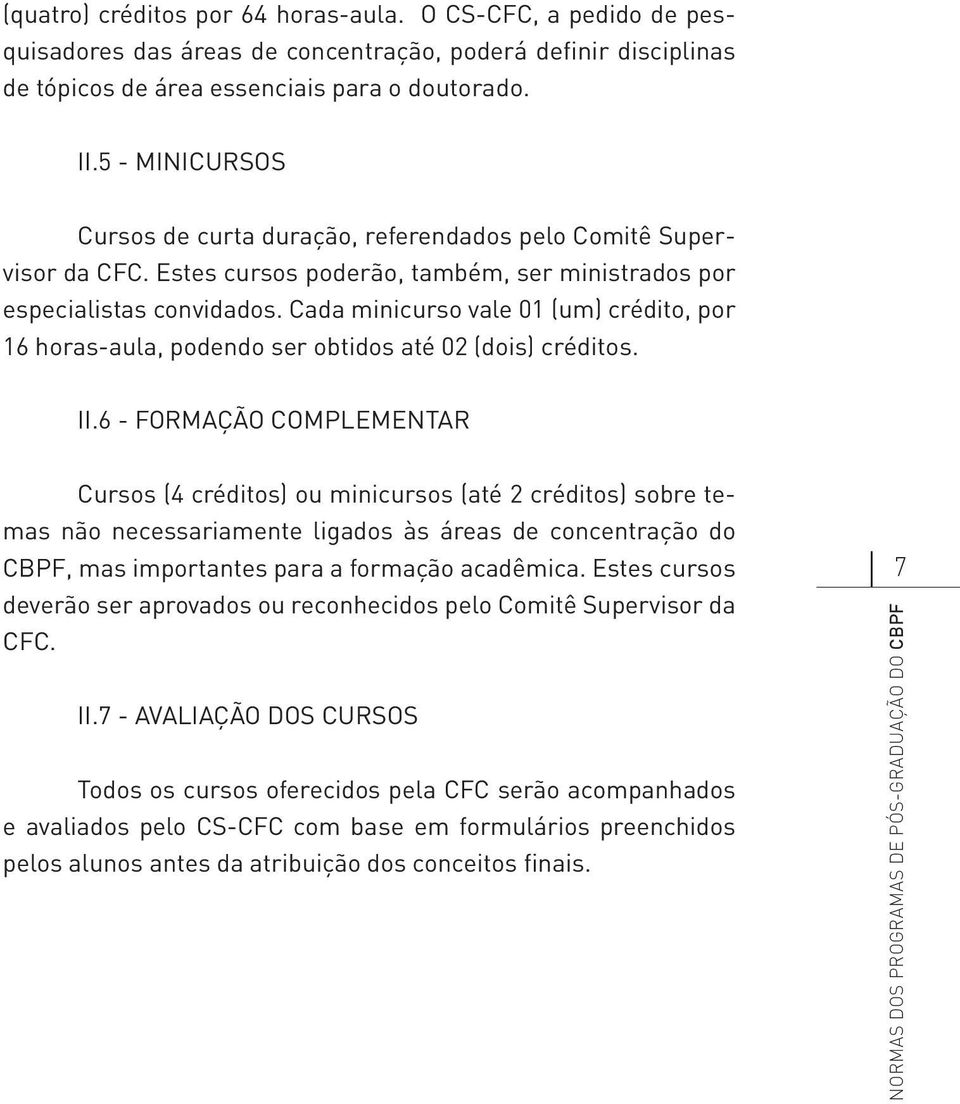 Cada minicurso vale 01 (um) crédito, por 16 horas-aula, podendo ser obtidos até 02 (dois) créditos. II.