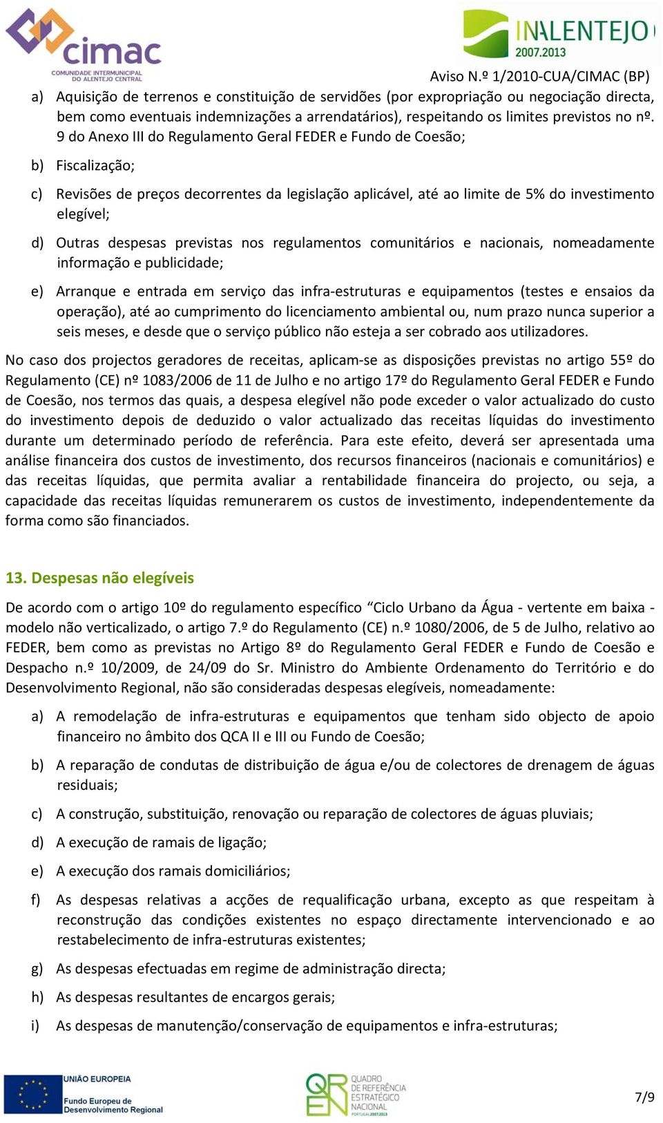 despesas previstas nos regulamentos comunitários e nacionais, nomeadamente informação e publicidade; e) Arranque e entrada em serviço das infra estruturas e equipamentos (testes e ensaios da