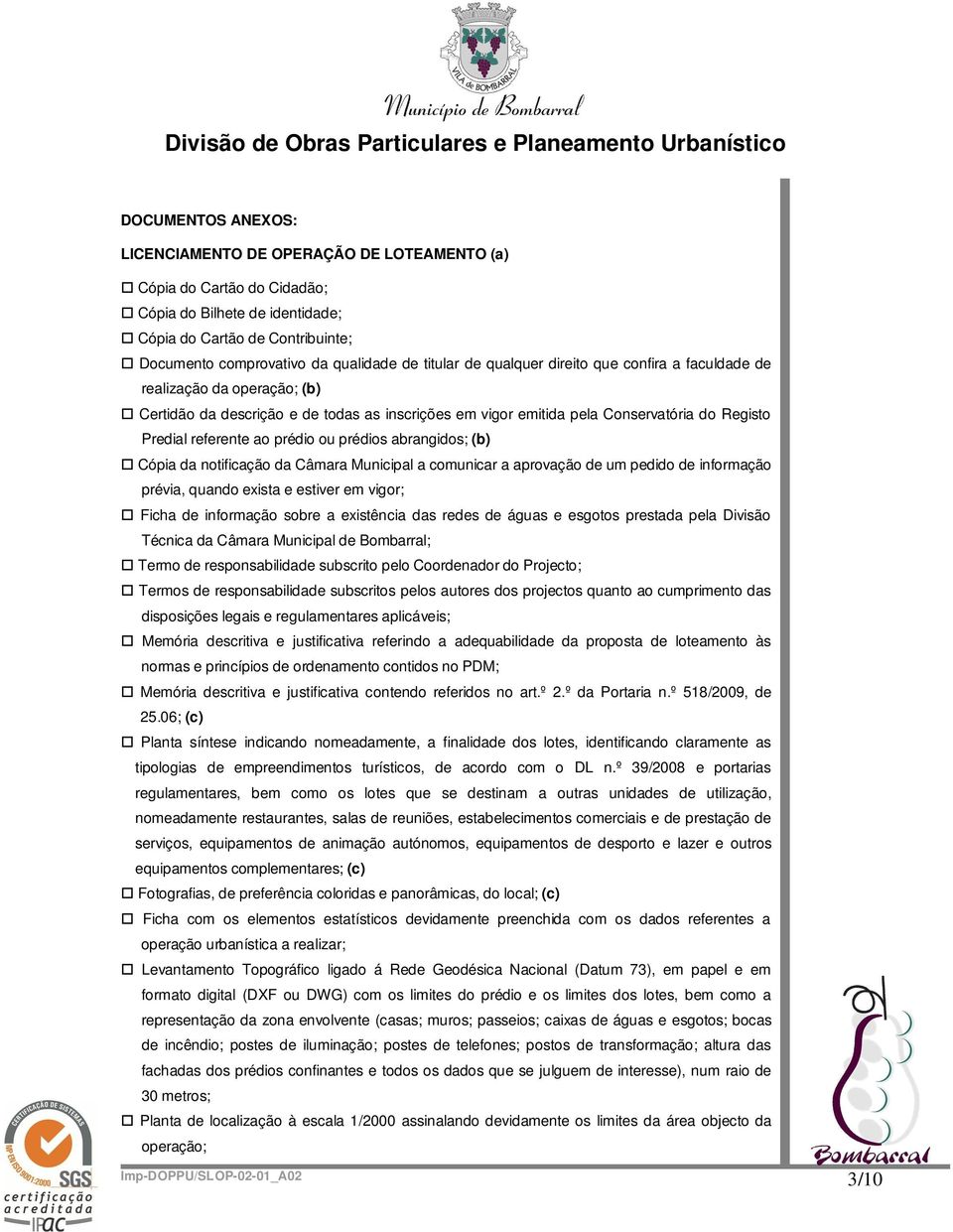 prédios abrangidos; (b) Cópia da notificação da Câmara Municipal a comunicar a aprovação de um pedido de informação prévia, quando exista e estiver em vigor; Ficha de informação sobre a existência