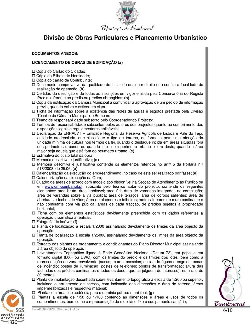 abrangidos; (b) Cópia da notificação da Câmara Municipal a comunicar a aprovação de um pedido de informação prévia, quando exista e estiver em vigor; Ficha de informação sobre a existência das redes