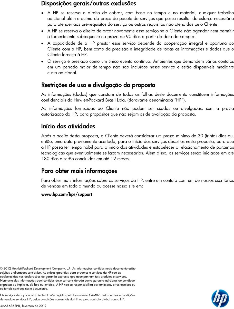 A HP se reserva o direito de orçar novamente esse serviço se o Cliente não agendar nem permitir o fornecimento subsequente no prazo de 90 dias a partir da data da compra.