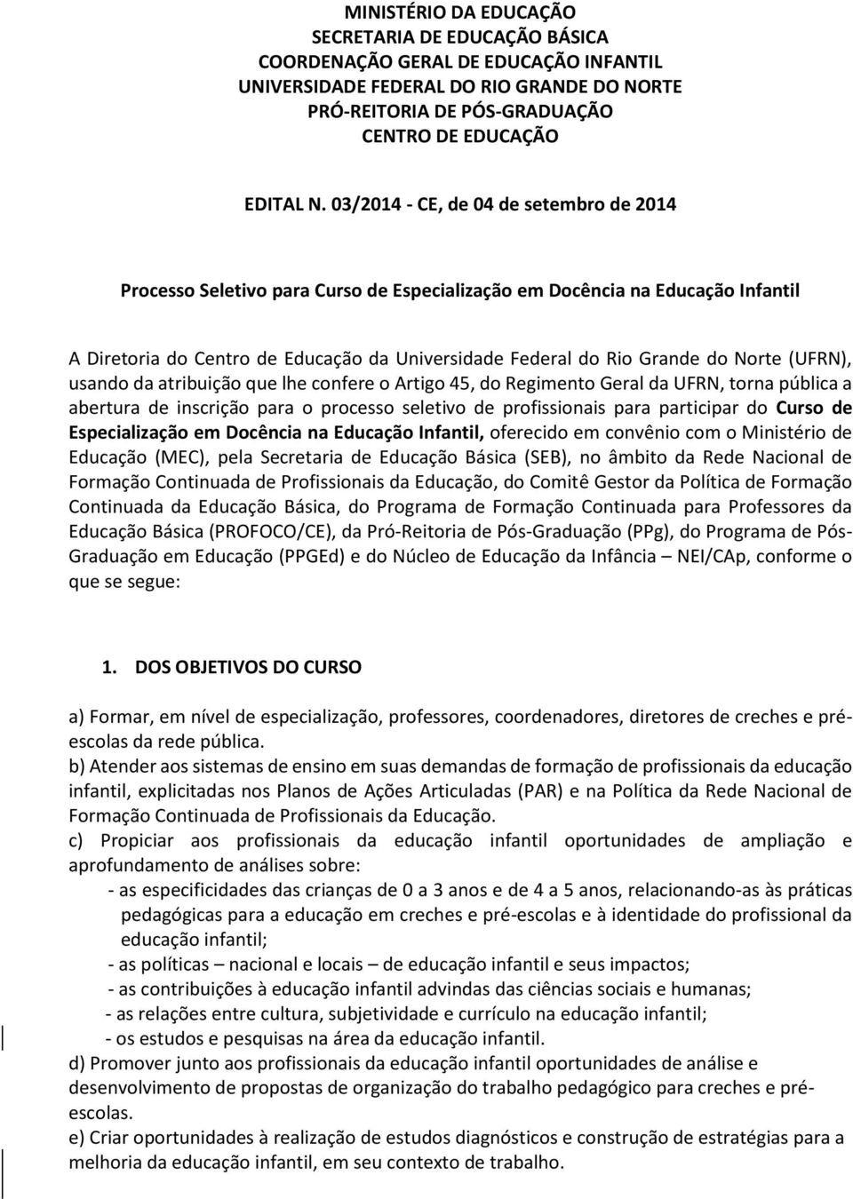 Norte (UFRN), usando da atribuição que lhe confere o Artigo 45, do Regimento Geral da UFRN, torna pública a abertura de inscrição para o processo seletivo de profissionais para participar do Curso de