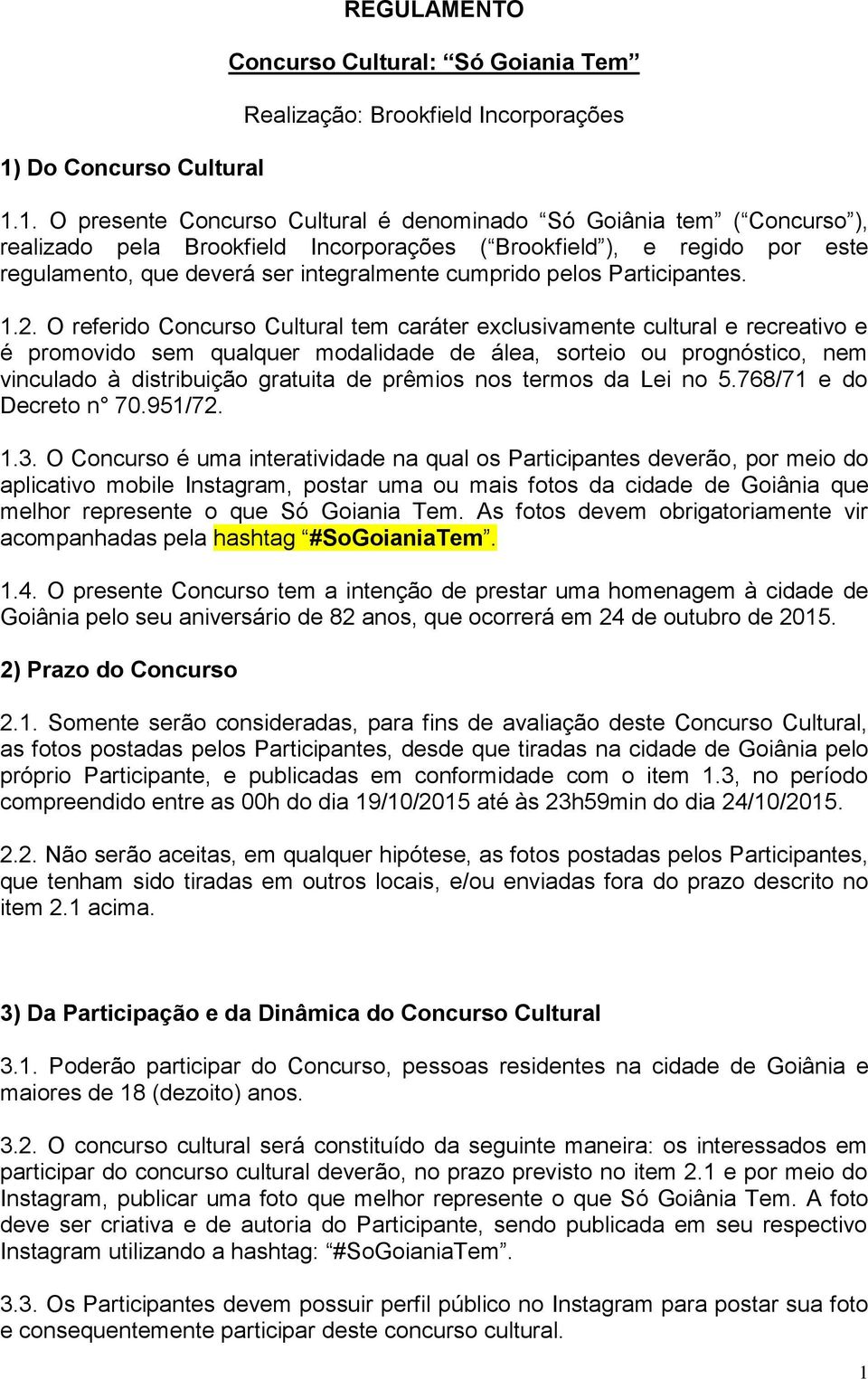 O referido Concurso Cultural tem caráter exclusivamente cultural e recreativo e é promovido sem qualquer modalidade de álea, sorteio ou prognóstico, nem vinculado à distribuição gratuita de prêmios