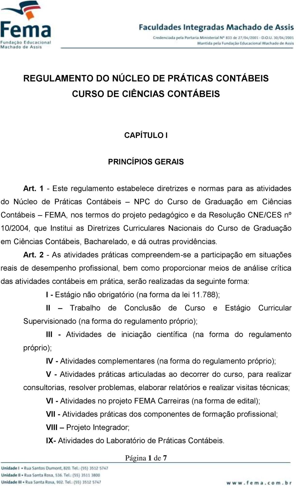 Resolução CNE/CES nº 10/2004, que Institui as Diretrizes Curriculares Nacionais do Curso de Graduação em Ciências Contábeis, Bacharelado, e dá outras providências. Art.