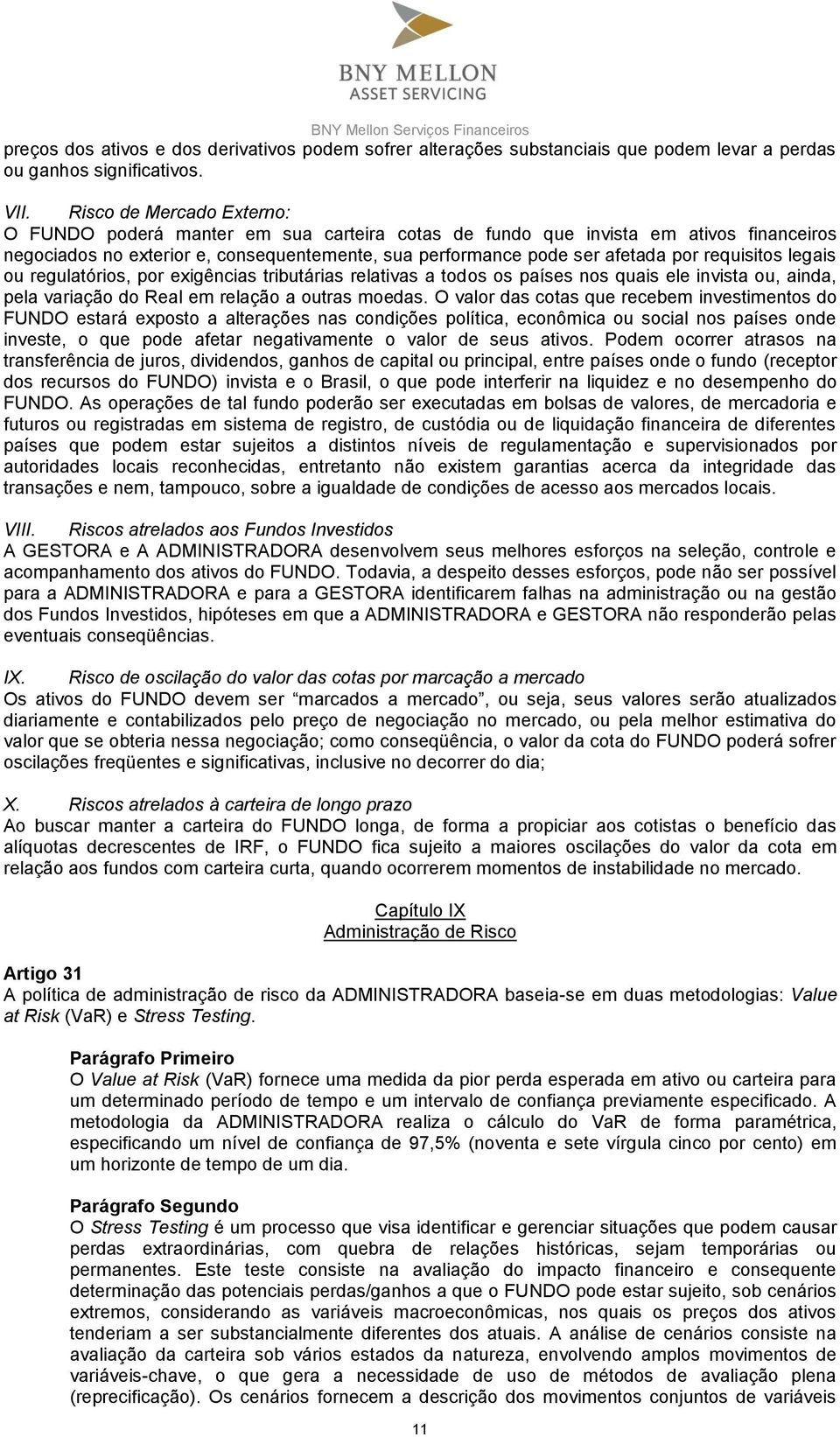 requisitos legais ou regulatórios, por exigências tributárias relativas a todos os países nos quais ele invista ou, ainda, pela variação do Real em relação a outras moedas.