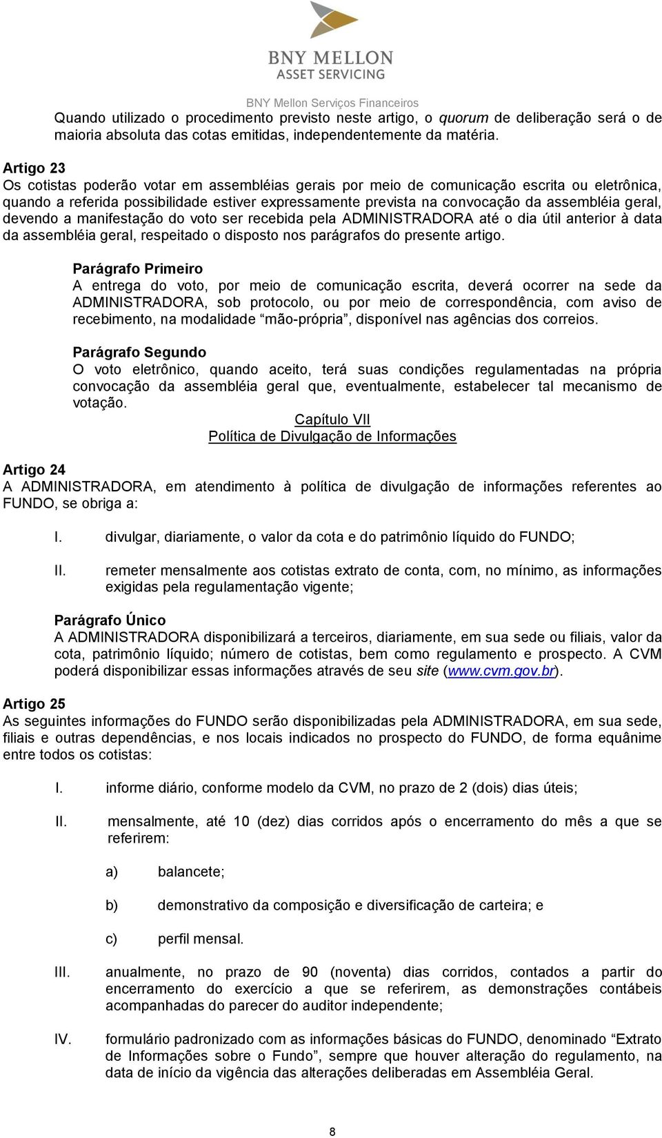 geral, devendo a manifestação do voto ser recebida pela ADMINISTRADORA até o dia útil anterior à data da assembléia geral, respeitado o disposto nos parágrafos do presente artigo.